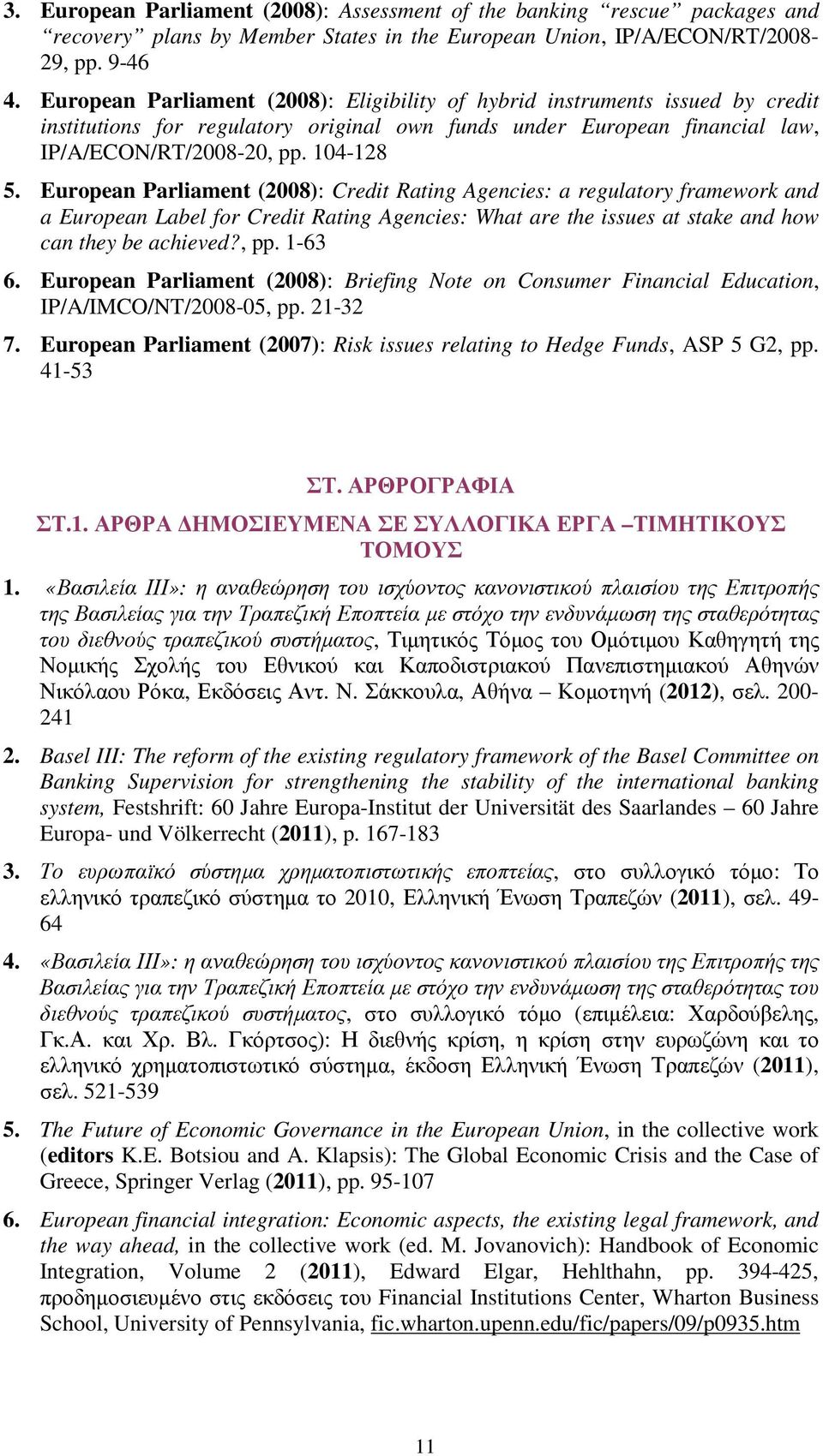 European Parliament (2008): Credit Rating Agencies: a regulatory framework and a European Label for Credit Rating Agencies: What are the issues at stake and how can they be achieved?, pp. 1-63 6.