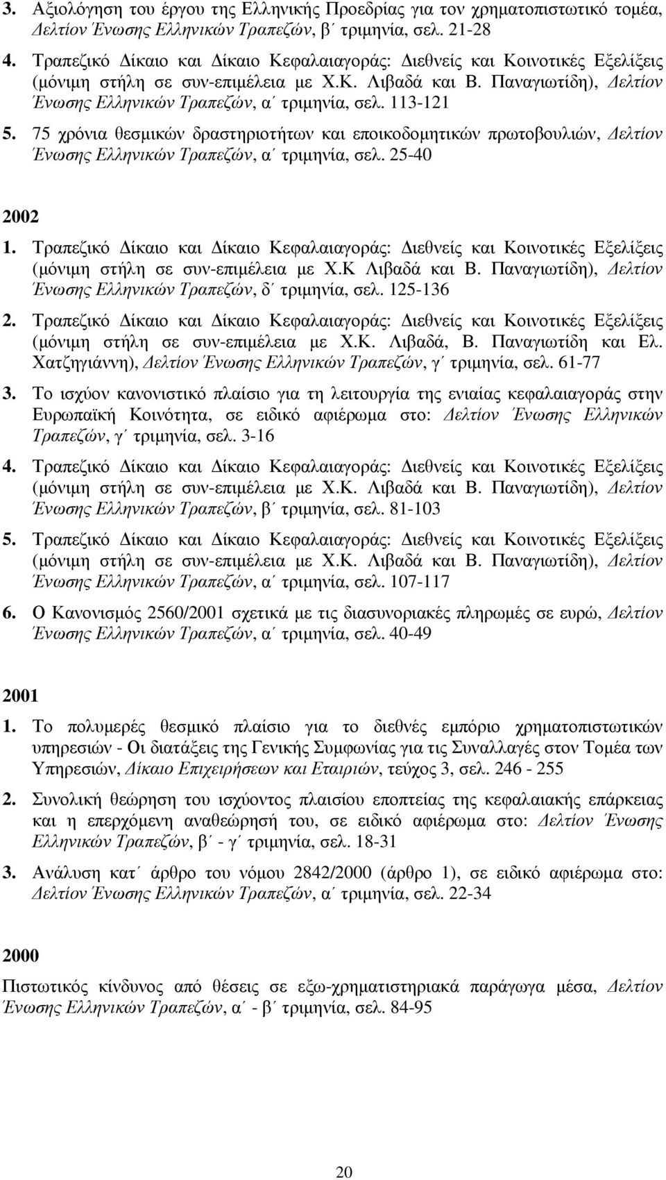 113-121 5. 75 χρόνια θεσµικών δραστηριοτήτων και εποικοδοµητικών πρωτοβουλιών, ελτίον Ένωσης Ελληνικών Τραπεζών, α τριµηνία, σελ. 25-40 2002 1.