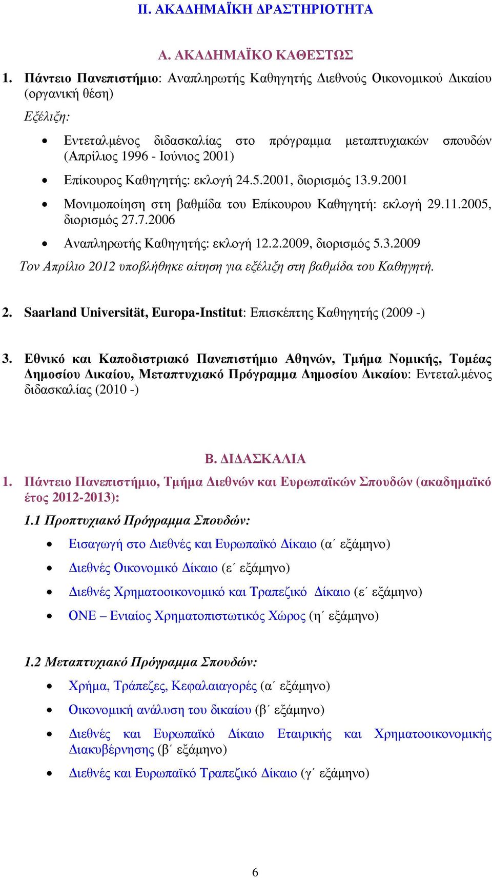 Καθηγητής: εκλογή 24.5.2001, διορισµός 13.9.2001 Μονιµοποίηση στη βαθµίδα του Επίκουρου Καθηγητή: εκλογή 29.11.2005, διορισµός 27.7.2006 Αναπληρωτής Καθηγητής: εκλογή 12.2.2009, διορισµός 5.3.2009 Τον Απρίλιο 2012 υποβλήθηκε αίτηση για εξέλιξη στη βαθµίδα του Καθηγητή.