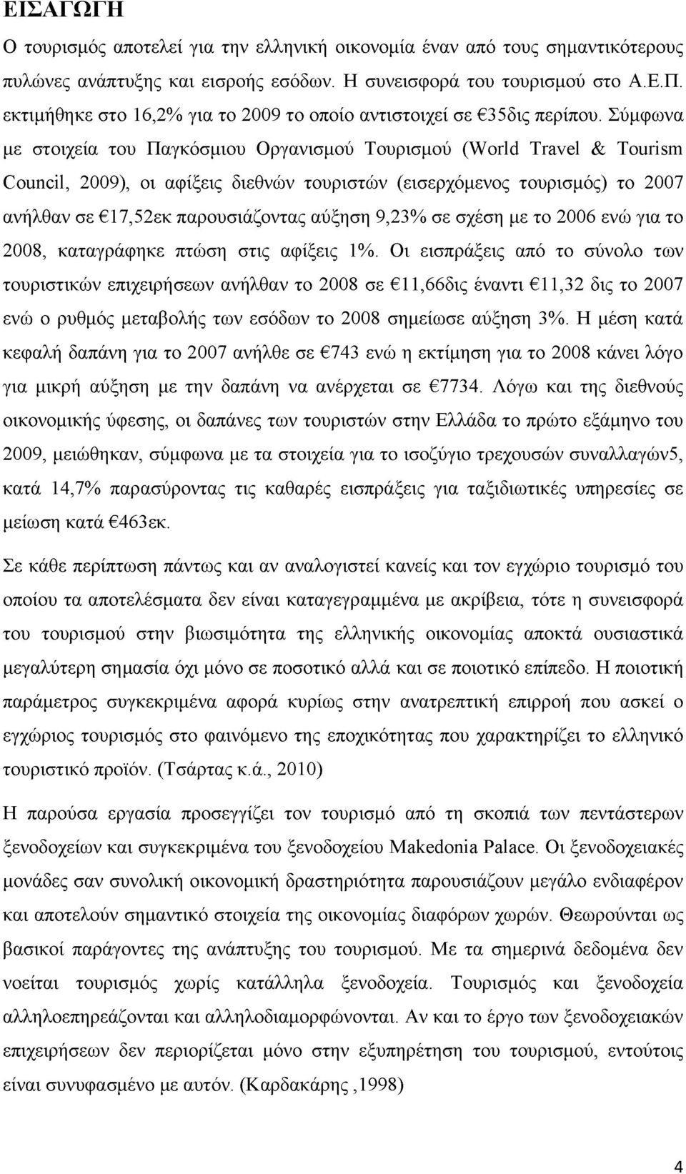 Σύμφωνα με στοιχεία του Παγκόσμιου Οργανισμού Τουρισμού (World Travel & Tourism Council, 2009), οι αφίξεις διεθνών τουριστών (εισερχόμενος τουρισμός) το 2007 ανήλθαν σε 17,52εκ παρουσιάζοντας αύξηση