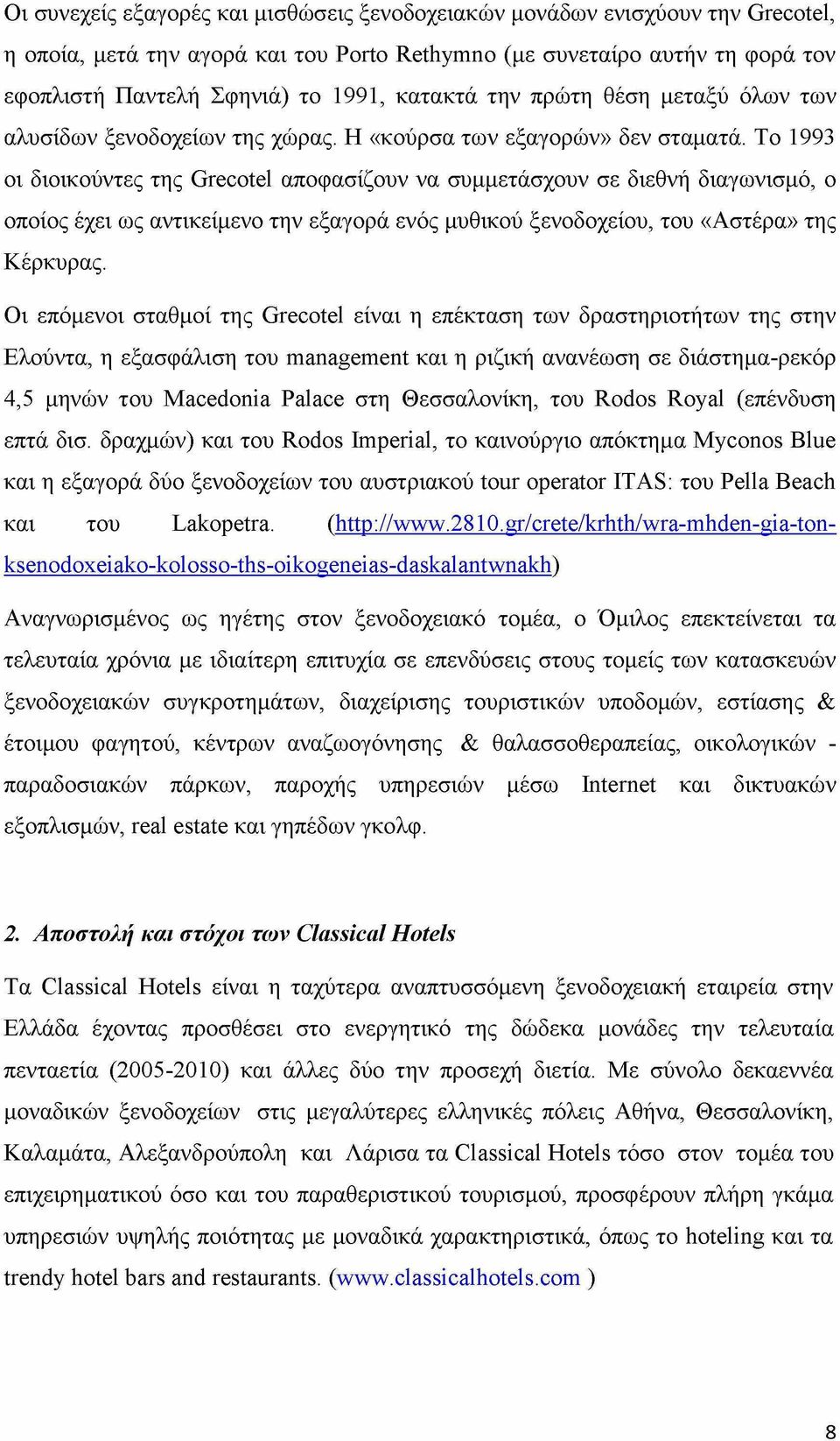 Το 1993 οι διοικούντες της Grecotel αποφασίζουν να συμμετάσχουν σε διεθνή διαγωνισμό, ο οποίος έχει ως αντικείμενο την εξαγορά ενός μυθικού ξενοδοχείου, του «Αστέρα» της Κέρκυρας.