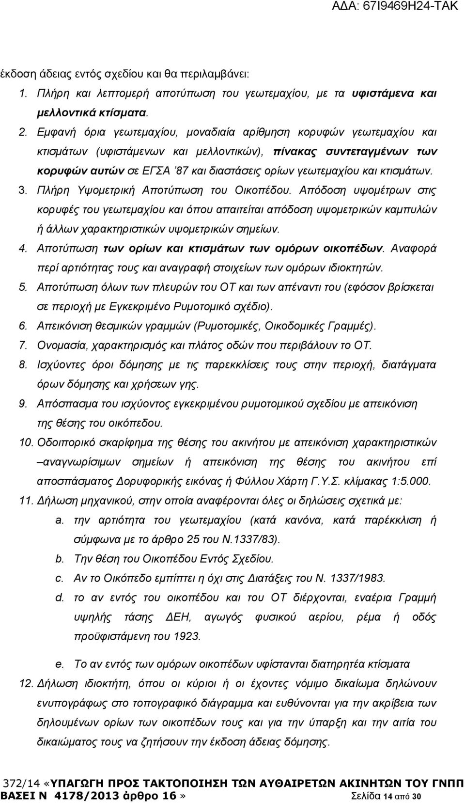 κτισμάτων. 3. Πλήρη Υψομετρική Αποτύπωση του Οικοπέδου. Απόδοση υψομέτρων στις κορυφές του γεωτεμαχίου και όπου απαιτείται απόδοση υψομετρικών καμπυλών ή άλλων χαρακτηριστικών υψομετρικών σημείων. 4.