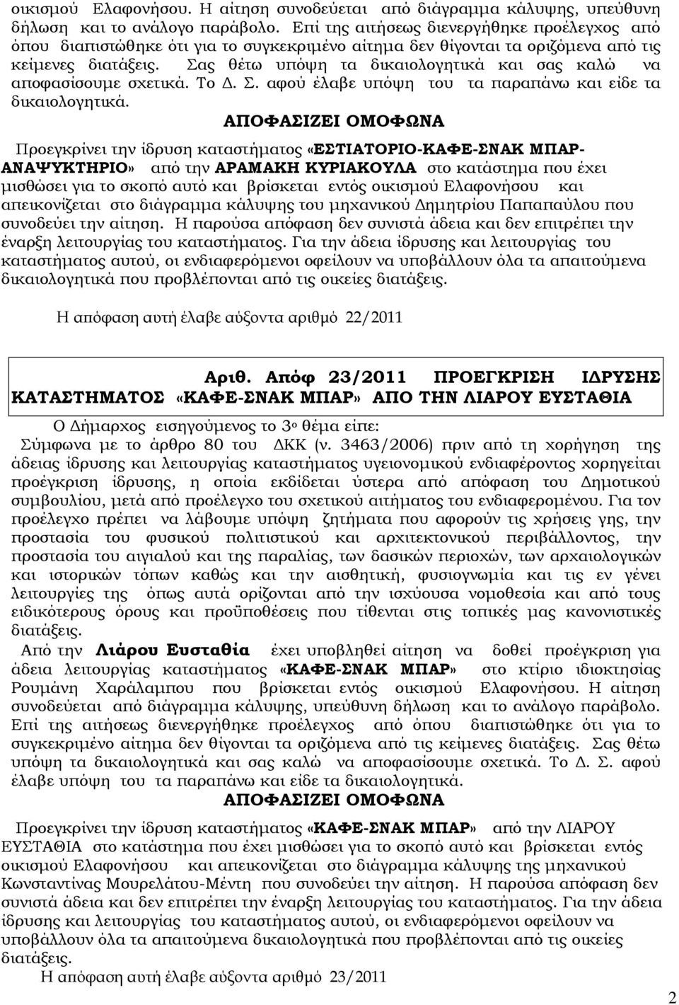 Σας θέτω υπόψη τα δικαιολογητικά και σας καλώ να αποφασίσουμε σχετικά. Το Δ. Σ. αφού έλαβε υπόψη του τα παραπάνω και είδε τα δικαιολογητικά.