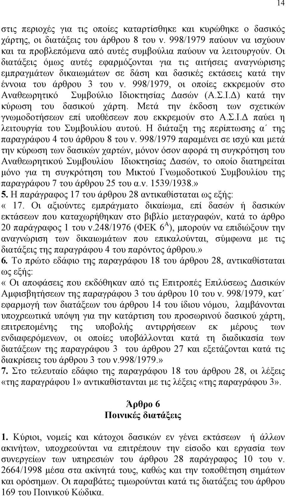 998/1979, οι οποίες εκκρεµούν στο Αναθεωρητικό Συµβούλιο Ιδιοκτησίας ασών (Α.Σ.Ι. ) κατά την κύρωση του δασικού χάρτη. Μετά την έκδοση των σχετικών γνωµοδοτήσεων επί υποθέσεων που εκκρεµούν στο Α.Σ.Ι. παύει η λειτουργία του Συµβουλίου αυτού.