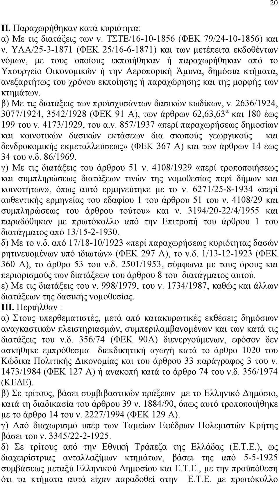 χρόνου εκποίησης ή παραχώρησης και της µορφής των κτηµάτων. β) Με τις διατάξεις των προϊσχυσάντων δασικών κωδίκων, ν.