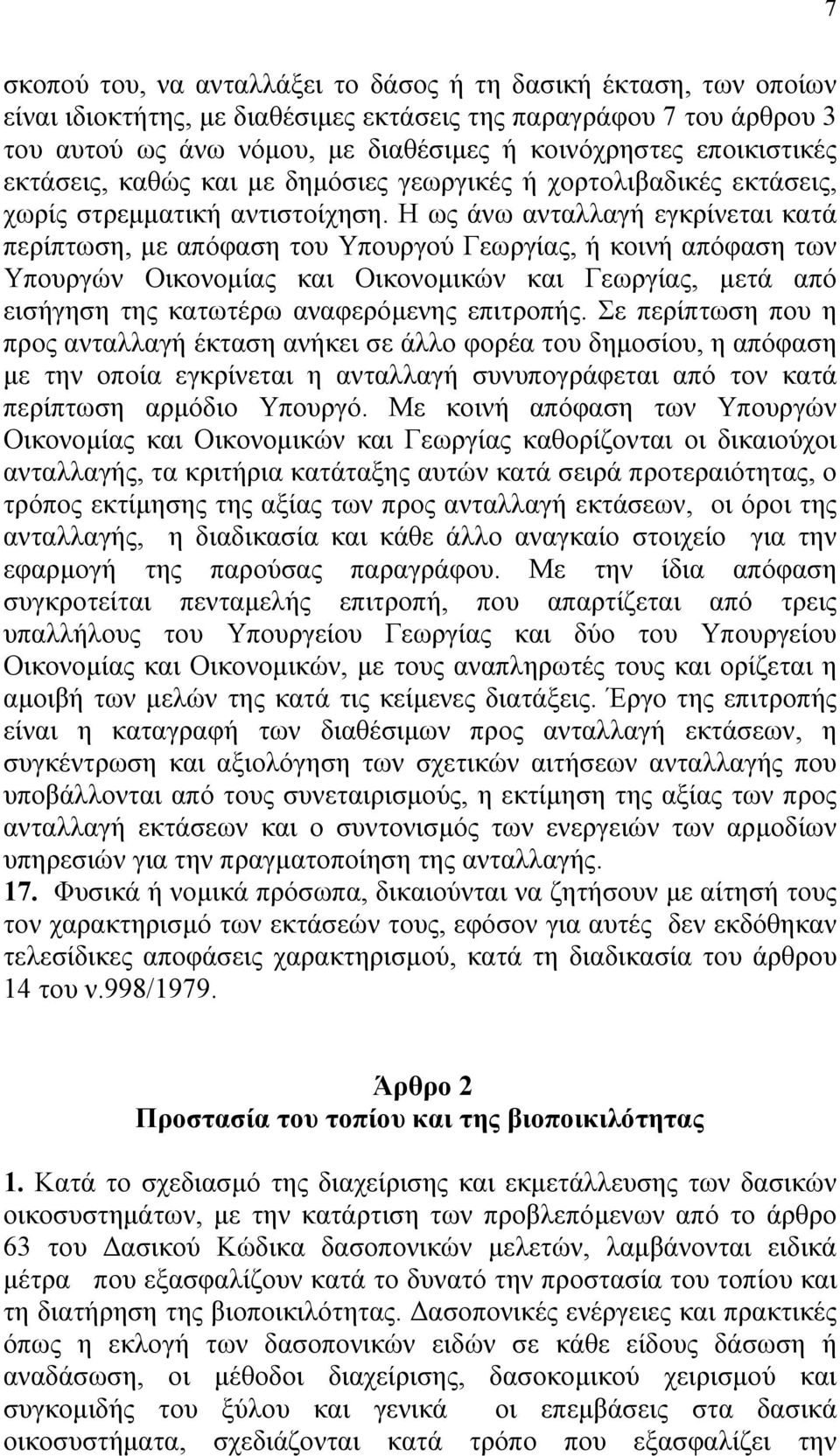 Η ως άνω ανταλλαγή εγκρίνεται κατά περίπτωση, µε απόφαση του Υπουργού Γεωργίας, ή κοινή απόφαση των Υπουργών Οικονοµίας και Οικονοµικών και Γεωργίας, µετά από εισήγηση της κατωτέρω αναφερόµενης