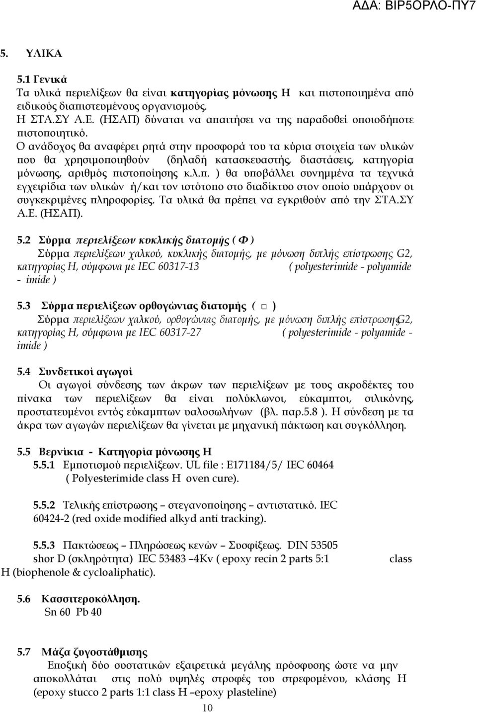 Ο ανάδοχος θα αναφέρει ρητά στην προσφορά του τα κύρια στοιχεία των υλικών που θα χρησιμοποιηθούν (δηλαδή κατασκευαστής, διαστάσεις, κατηγορία μόνωσης, αριθμός πιστοποίησης κ.λ.π. ) θα υποβάλλει συνημμένα τα τεχνικά εγχειρίδια των υλικών ή/και τον ιστότοπο στο διαδίκτυο στον οποίο υπάρχουν οι συγκεκριμένες πληροφορίες.