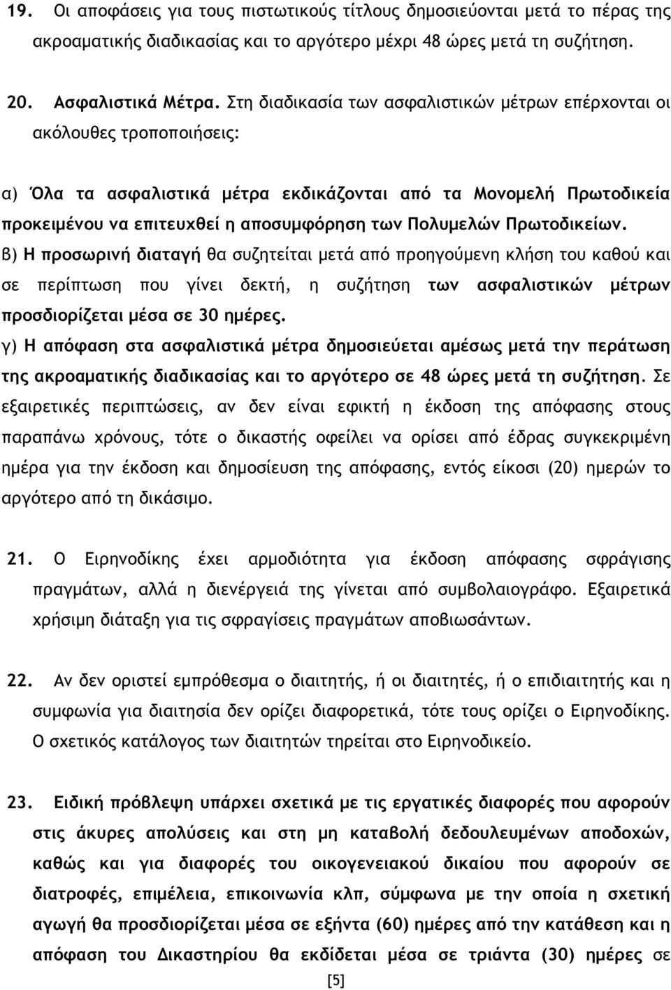 Πολυµελών Πρωτοδικείων. β) Η προσωρινή διαταγή θα συζητείται µετά από προηγούµενη κλήση του καθού και σε περίπτωση που γίνει δεκτή, η συζήτηση των ασφαλιστικών µέτρων προσδιορίζεται µέσα σε 30 ηµέρες.