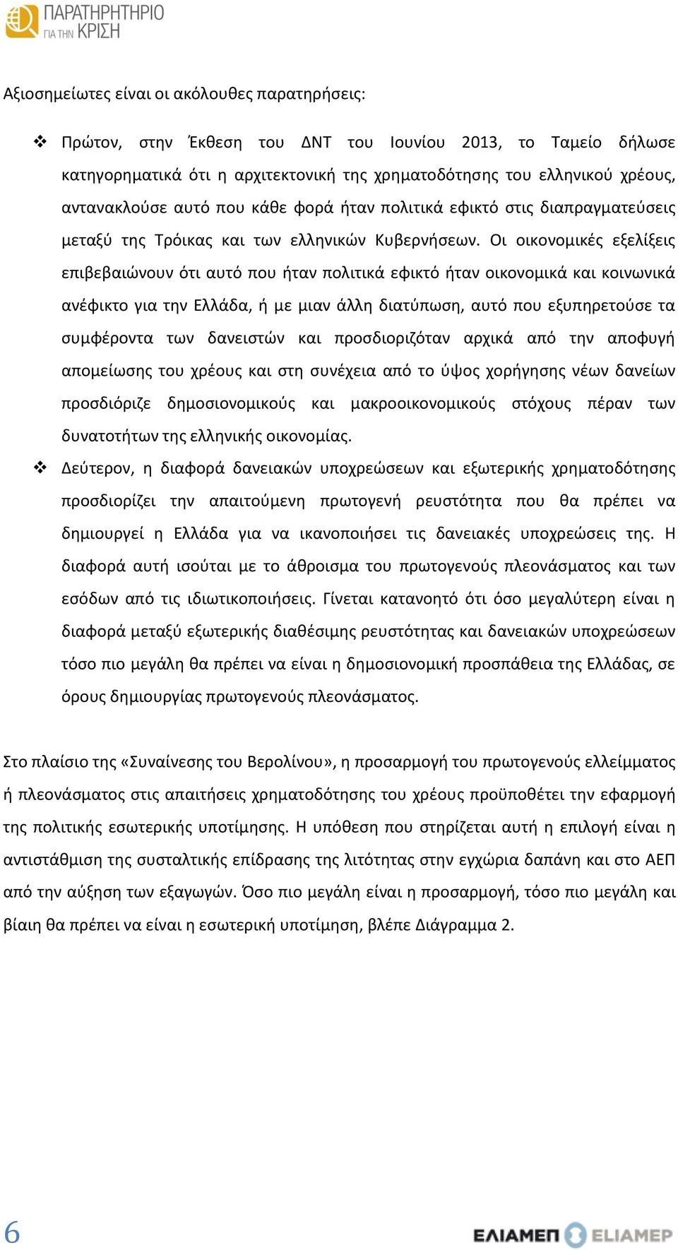 Οι οικονομικές εξελίξεις επιβεβαιώνουν ότι αυτό που ήταν πολιτικά εφικτό ήταν οικονομικά και κοινωνικά ανέφικτο για την Ελλάδα, ή με μιαν άλλη διατύπωση, αυτό που εξυπηρετούσε τα συμφέροντα των