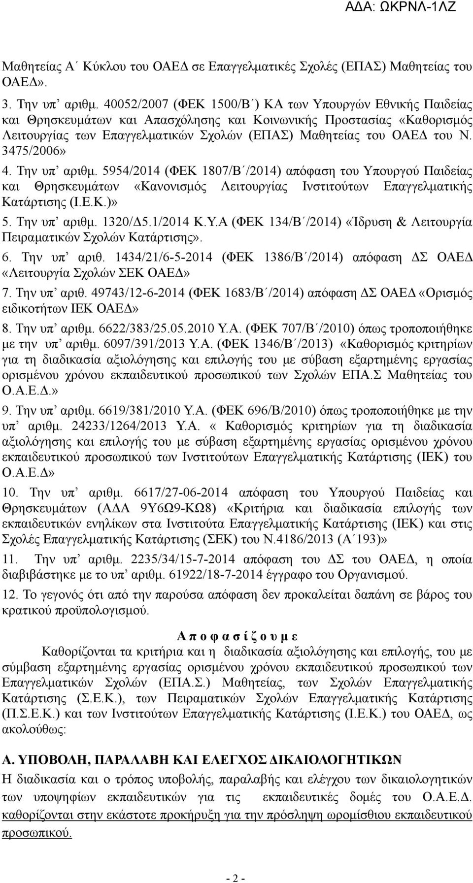 3475/2006» 4. Την υπ αριθμ. 5954/2014 (ΦΕΚ 1807/Β /2014) απόφαση του Υπουργού Παιδείας και Θρησκευμάτων «Κανονισμός Λειτουργίας Ινστιτούτων Επαγγελματικής Κατάρτισης (Ι.Ε.Κ.)» 5. Την υπ αριθμ. 1320/Δ5.