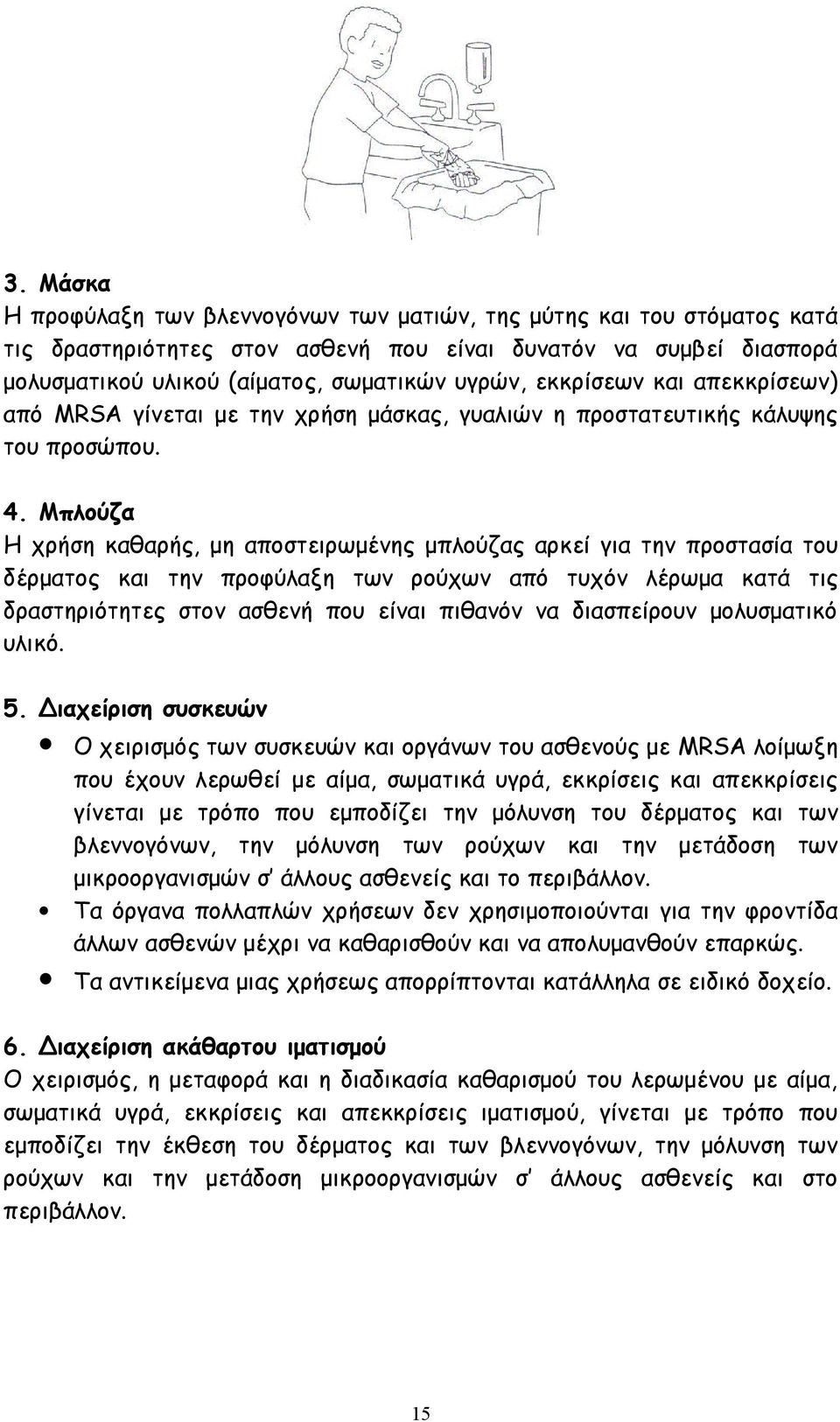 Μπλούζα Η χρήση καθαρής, μη αποστειρωμένης μπλούζας αρκεί για την προστασία του δέρματος και την προφύλαξη των ρούχων από τυχόν λέρωμα κατά τις δραστηριότητες στον ασθενή που είναι πιθανόν να