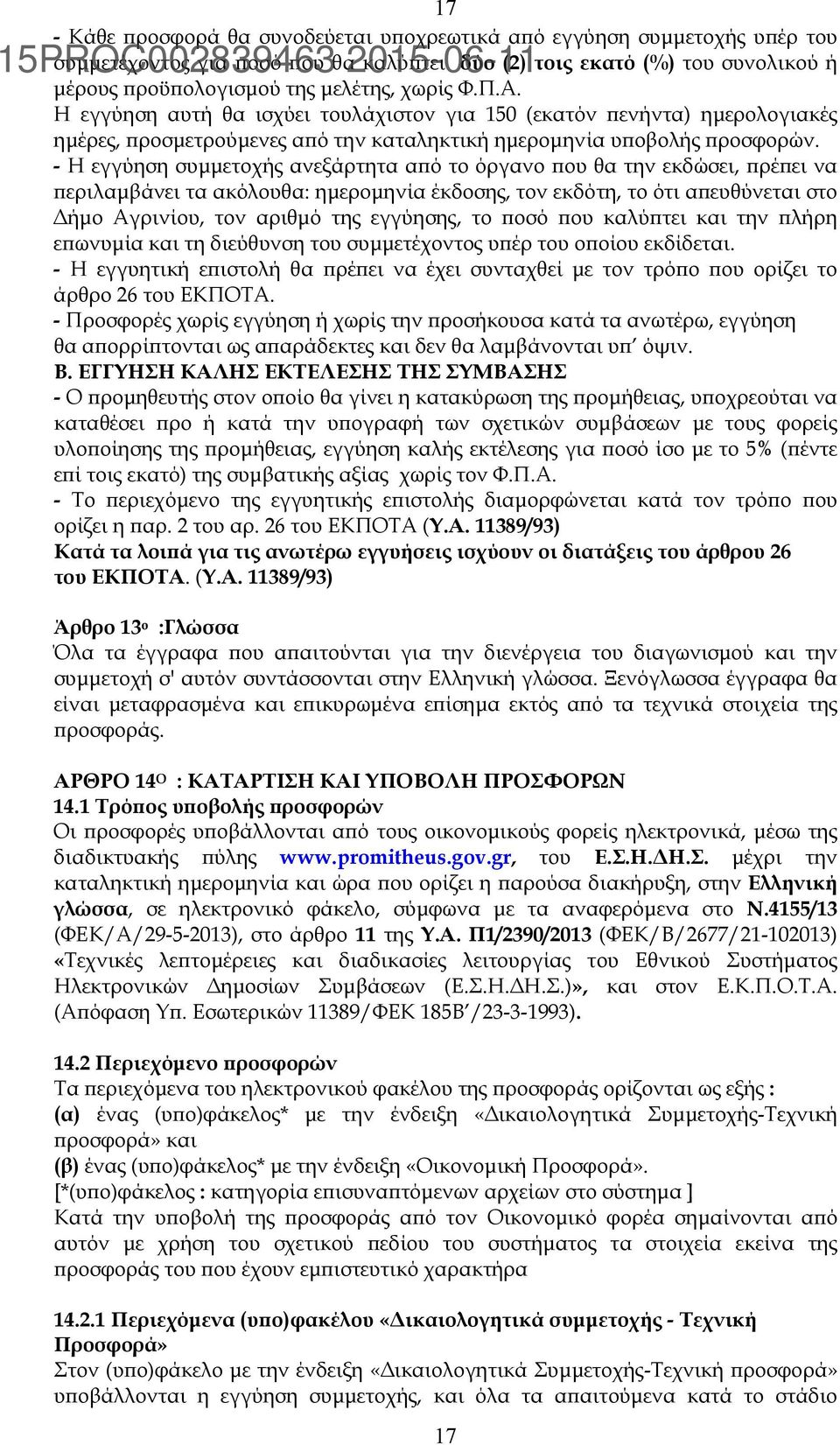 - Η εγγύηση συµµετοχής ανεξάρτητα αϖό το όργανο ϖου θα την εκδώσει, ϖρέϖει να ϖεριλαµβάνει τα ακόλουθα: ηµεροµηνία έκδοσης, τον εκδότη, το ότι αϖευθύνεται στο ήµο Αγρινίου, τον αριθµό της εγγύησης,