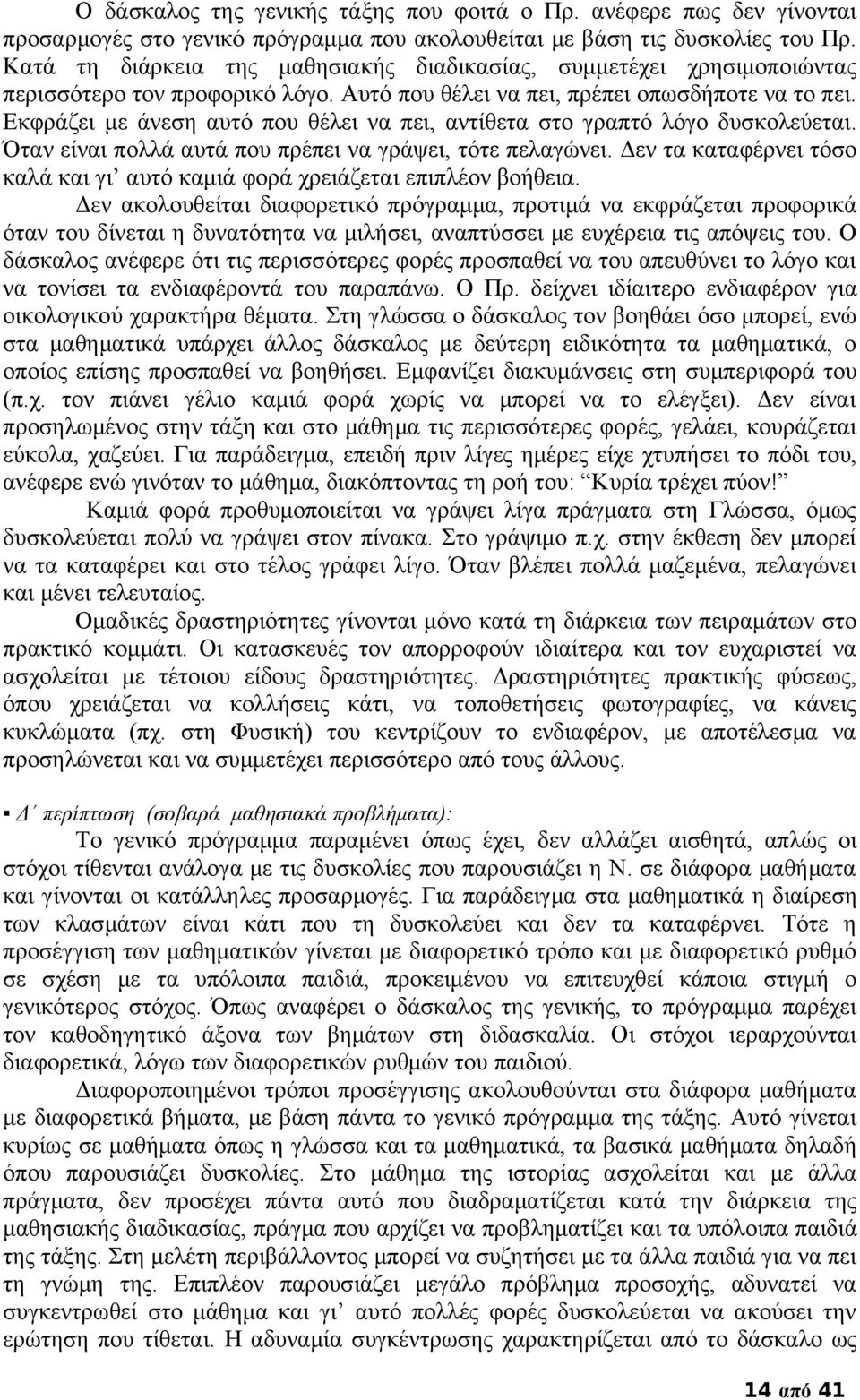 Εκφράζει με άνεση αυτό που θέλει να πει, αντίθετα στο γραπτό λόγο δυσκολεύεται. Όταν είναι πολλά αυτά που πρέπει να γράψει, τότε πελαγώνει.