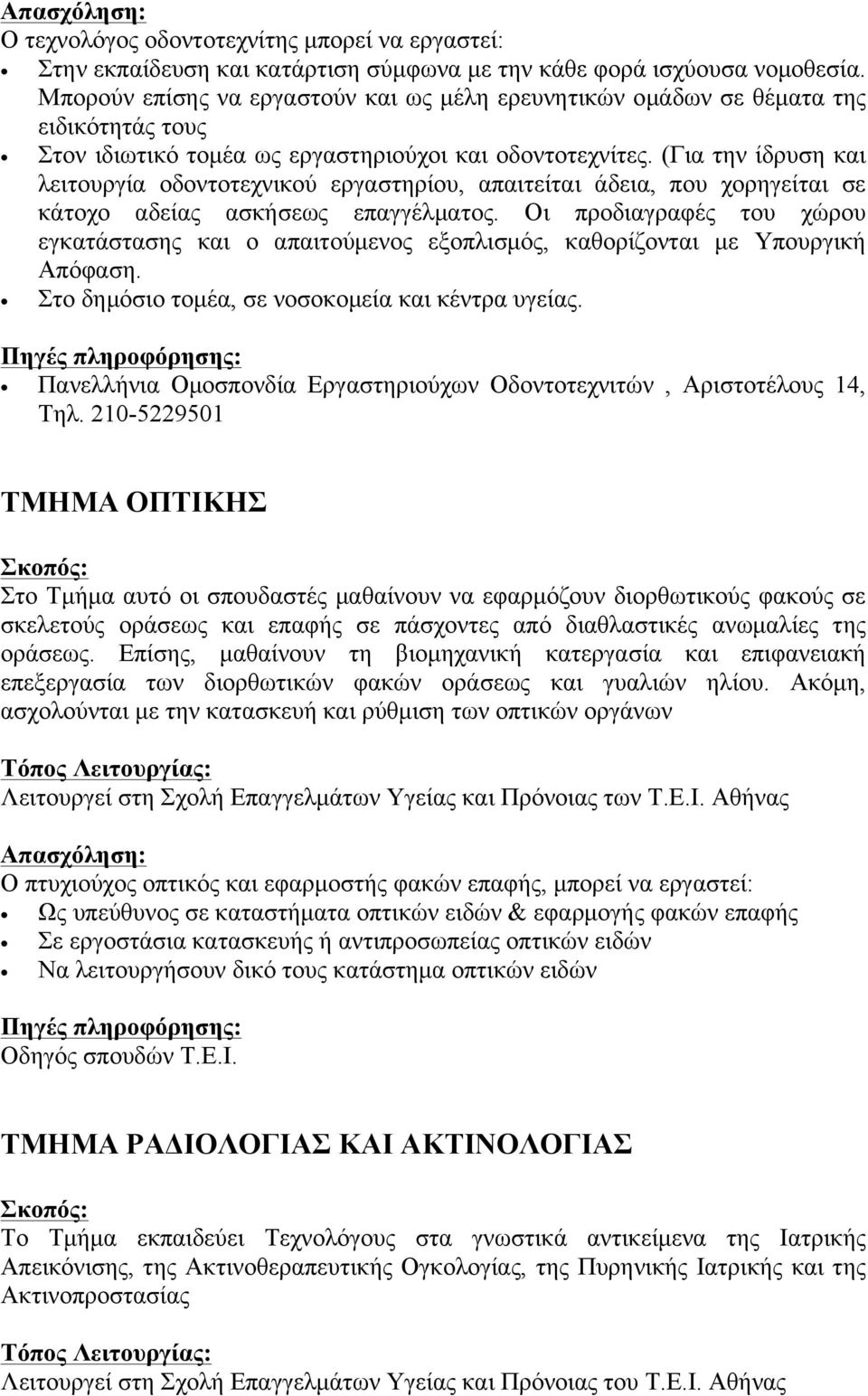 (Για την ίδρυση και λειτουργία οδοντοτεχνικού εργαστηρίου, απαιτείται άδεια, που χορηγείται σε κάτοχο αδείας ασκήσεως επαγγέλµατος.