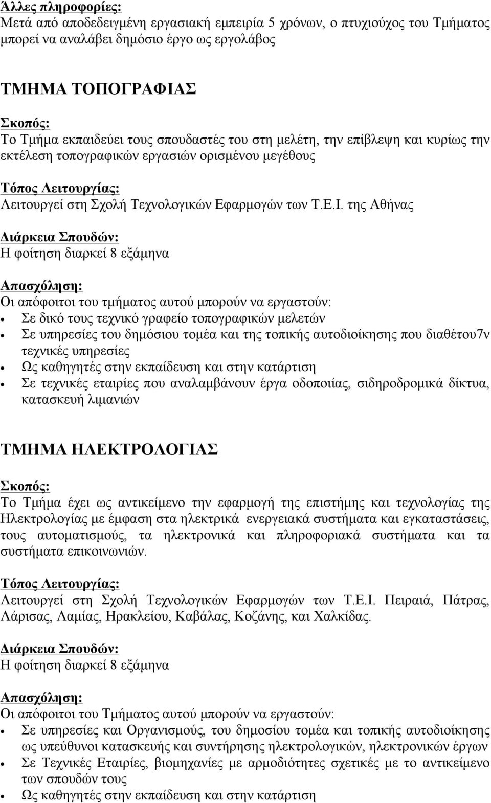 της Αθήνας Οι απόφοιτοι του τµήµατος αυτού µπορούν να εργαστούν: Σε δικό τους τεχνικό γραφείο τοπογραφικών µελετών Σε υπηρεσίες του δηµόσιου τοµέα και της τοπικής αυτοδιοίκησης που διαθέτου7ν