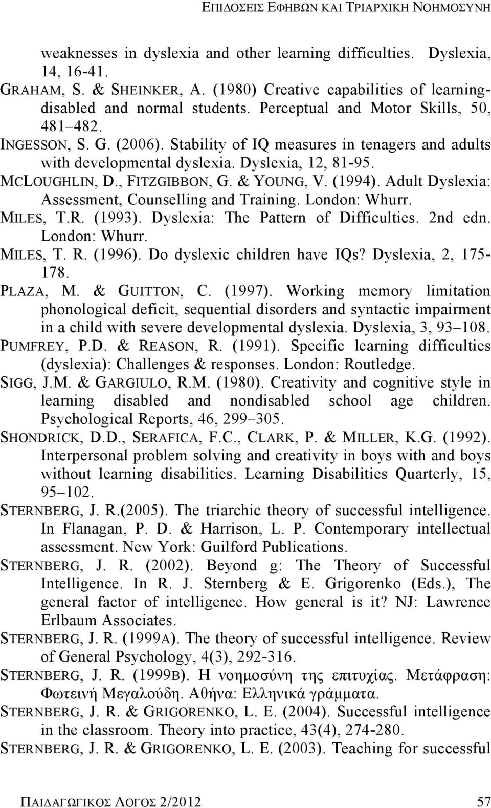 Stability of IQ measures in tenagers and adults with developmental dyslexia. Dyslexia, 12, 81-95. MCLOUGHLIN, D., FITZGIBBON, G. & YOUNG, V. (1994).