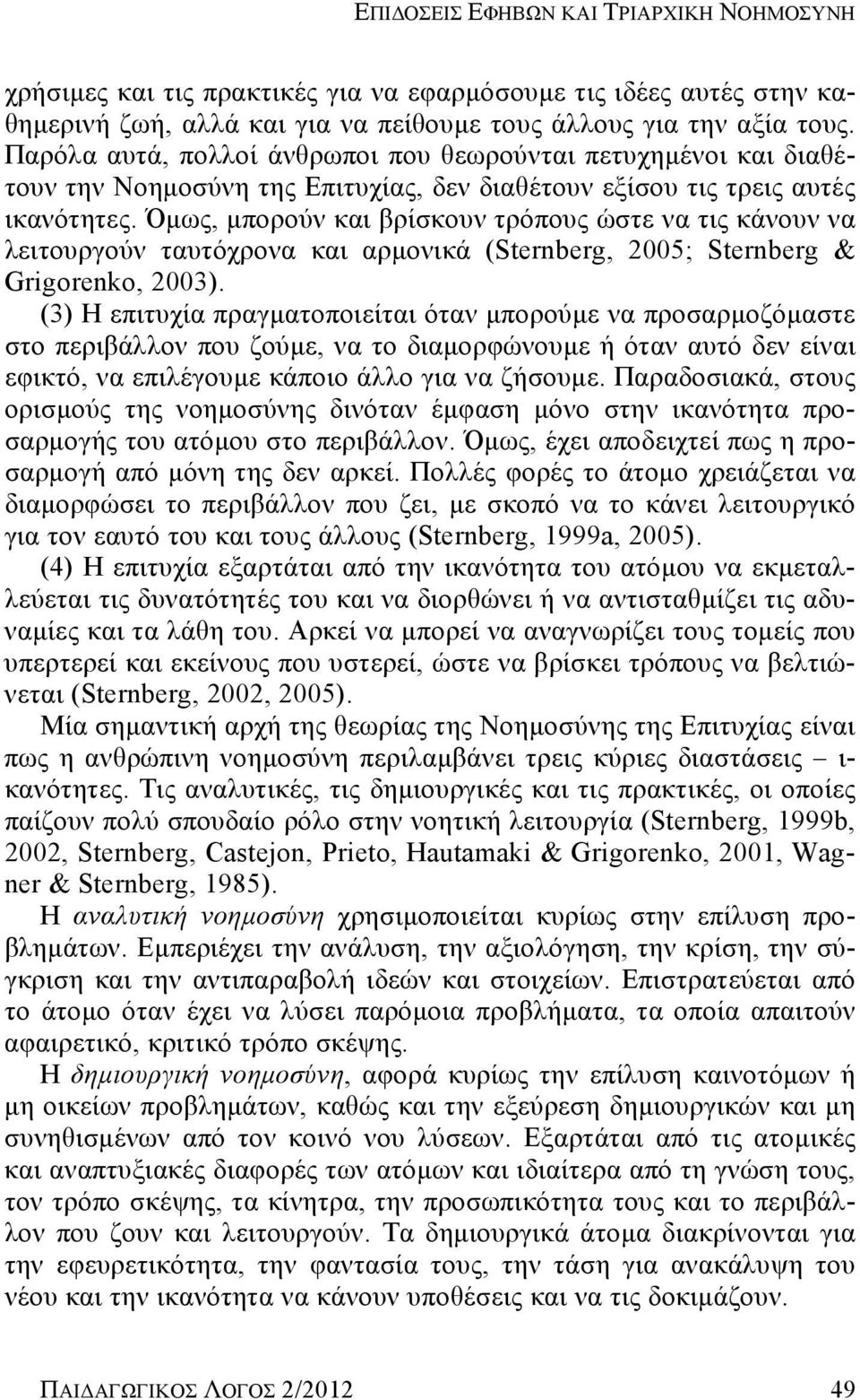 Όμως, μπορούν και βρίσκουν τρόπους ώστε να τις κάνουν να λειτουργούν ταυτόχρονα και αρμονικά (Sternberg, 2005; Sternberg & Grigorenko, 2003).