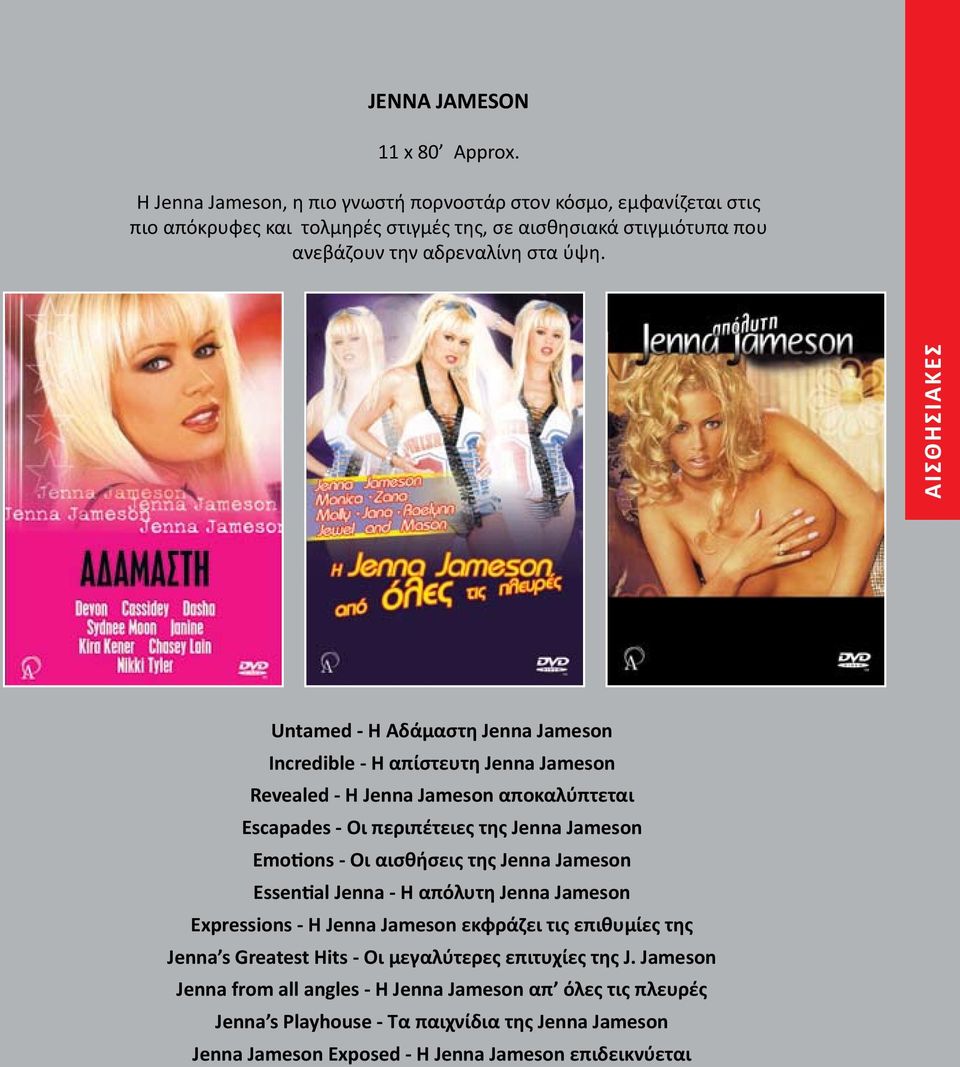 ΑΙΣΘΗΣΙΑΚΕΣ Untamed - Η Αδάμαστη Jenna Jameson Incredible - Η απίστευτη Jenna Jameson Revealed - H Jenna Jameson αποκαλύπτεται Escapades - Οι περιπέτειες της Jenna Jameson Emotions - Οι