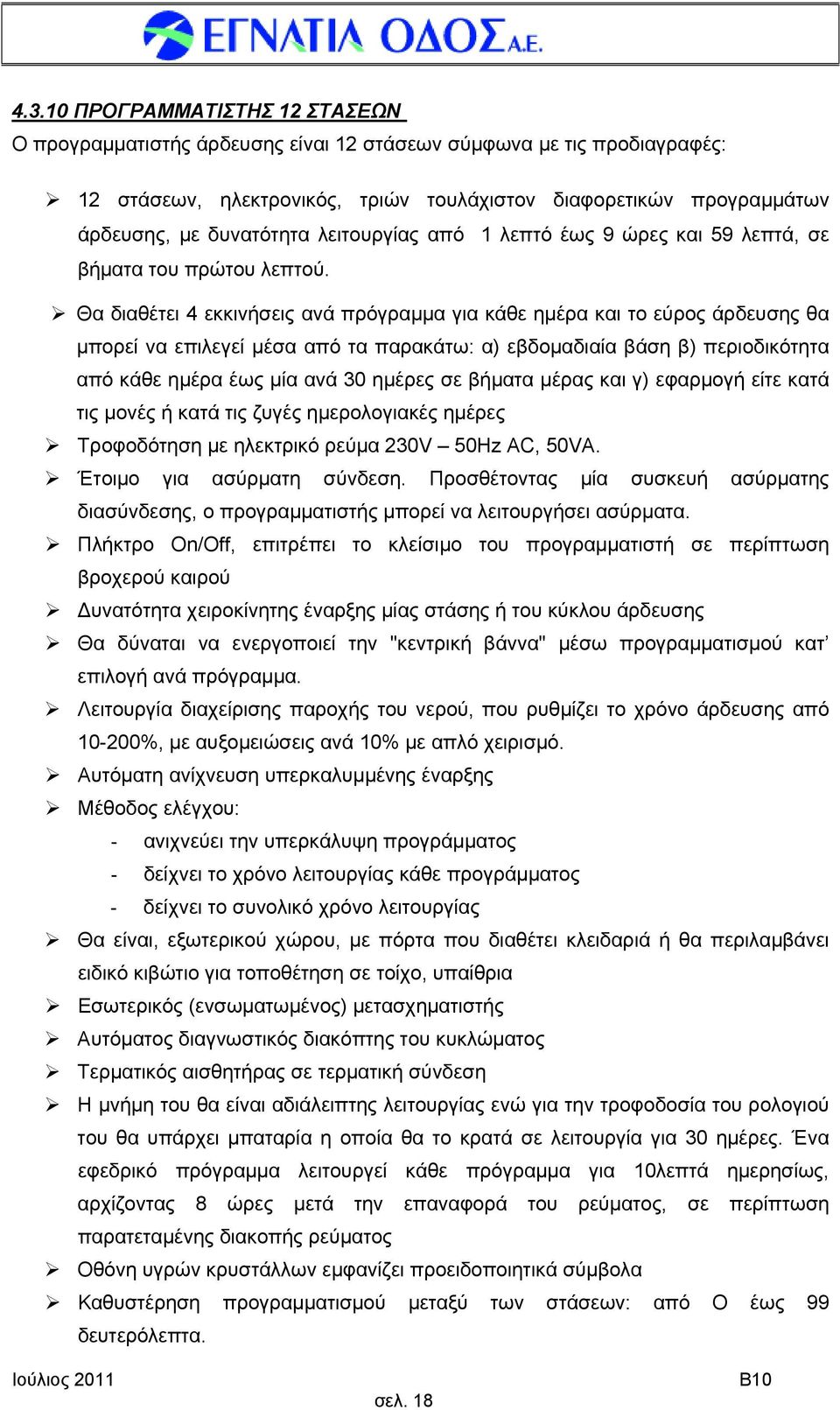 Θα διαθέτει 4 εκκινήσεις ανά πρόγραμμα για κάθε ημέρα και το εύρος άρδευσης θα μπορεί να επιλεγεί μέσα από τα παρακάτω: α) εβδομαδιαία βάση β) περιοδικότητα από κάθε ημέρα έως μία ανά 30 ημέρες σε