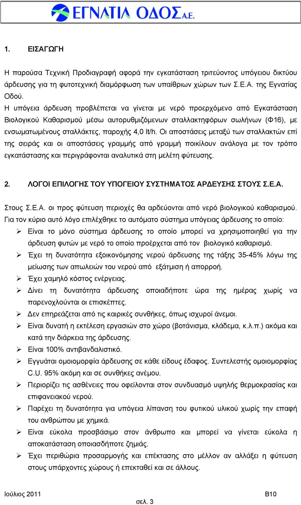 Οι αποστάσεις μεταξύ των σταλλακτών επί της σειράς και οι αποστάσεις γραμμής από γραμμή ποικίλουν ανάλογα με τον τρόπο εγκατάστασης και περιγράφονται αναλυτικά στη μελέτη φύτευσης. 2.