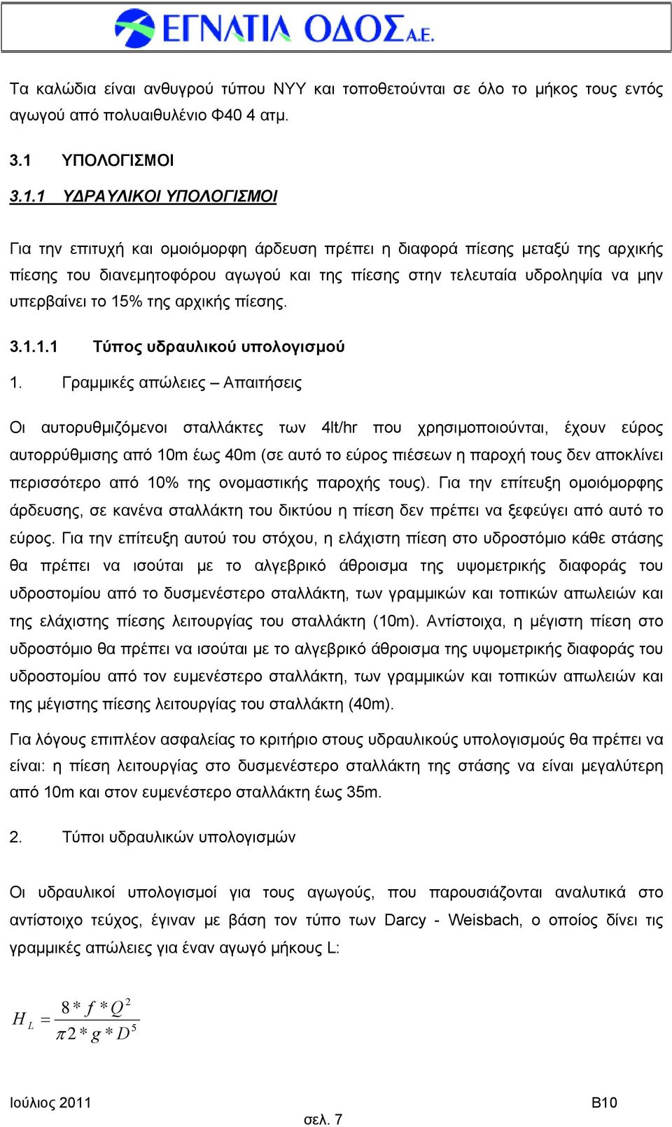 1 Υ ΡΑΥΛΙΚΟΙ ΥΠΟΛΟΓΙΣΜΟΙ Για την επιτυχή και ομοιόμορφη άρδευση πρέπει η διαφορά πίεσης μεταξύ της αρχικής πίεσης του διανεμητοφόρου αγωγού και της πίεσης στην τελευταία υδροληψία να μην υπερβαίνει