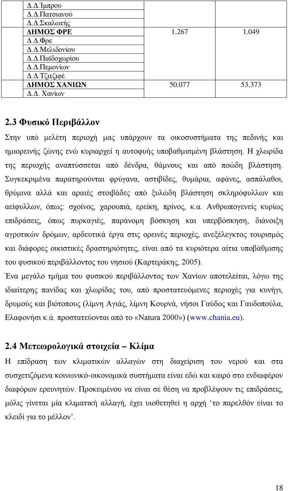 Η χλωρίδα της περιοχής αναπτύσσεται από δένδρα, θάμνους και από ποώδη βλάστηση.