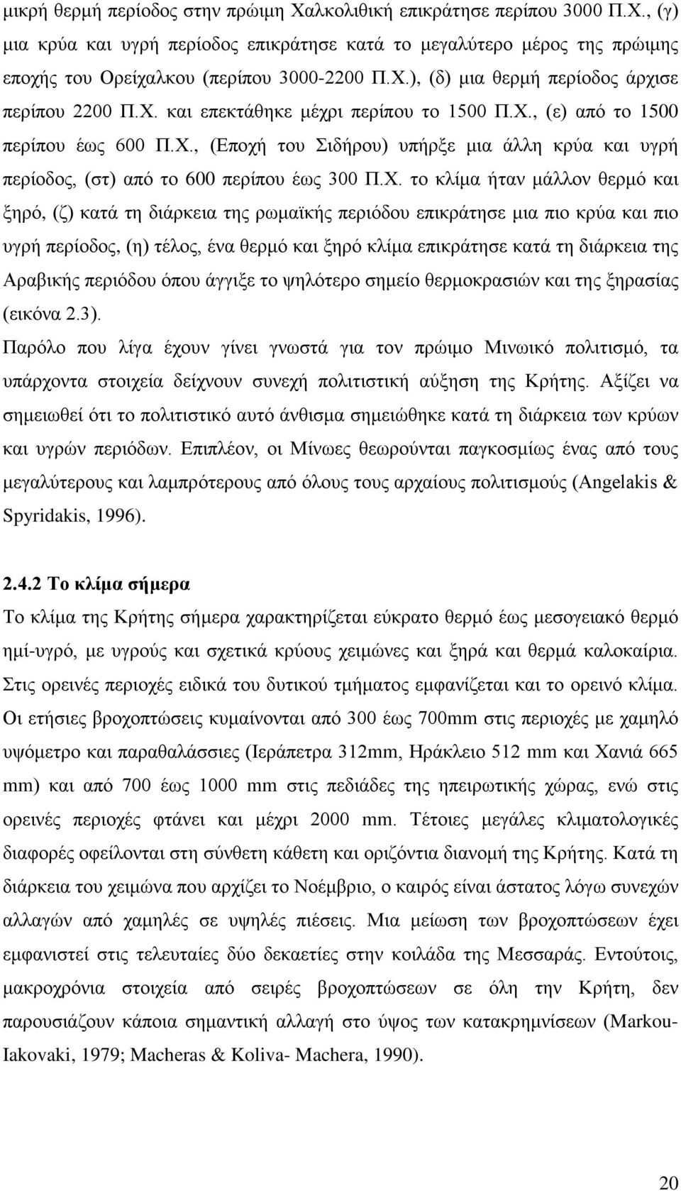 μάλλον θερμό και ξηρό, (ζ) κατά τη διάρκεια της ρωμαϊκής περιόδου επικράτησε μια πιο κρύα και πιο υγρή περίοδος, (η) τέλος, ένα θερμό και ξηρό κλίμα επικράτησε κατά τη διάρκεια της Αραβικής περιόδου