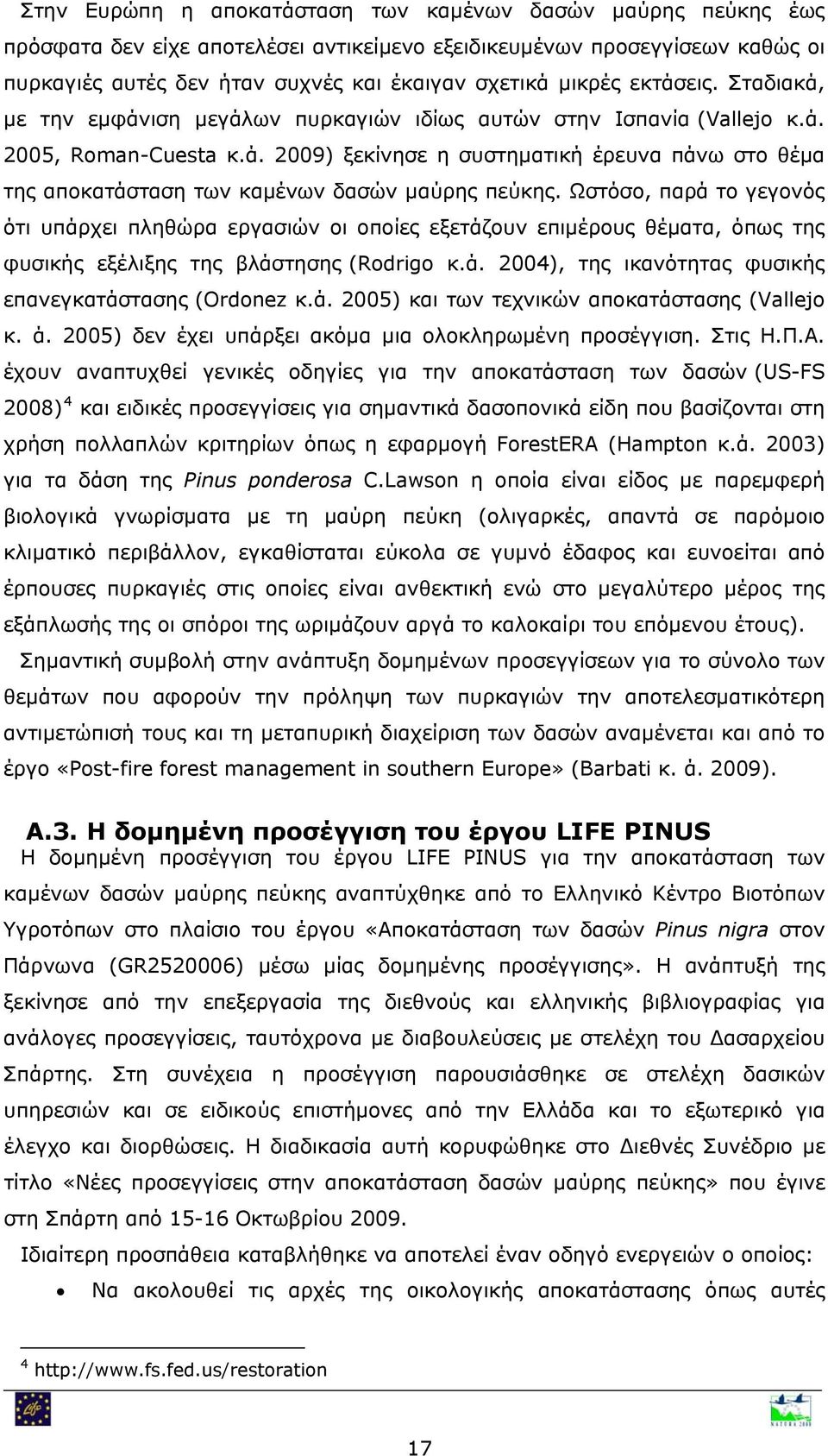 Ωστόσο, παρά το γεγονός ότι υπάρχει πληθώρα εργασιών οι οποίες εξετάζουν επιμέρους θέματα, όπως της φυσικής εξέλιξης της βλάστησης (Rodrigo κ.ά. 2004), της ικανότητας φυσικής επανεγκατάστασης (Ordonez κ.