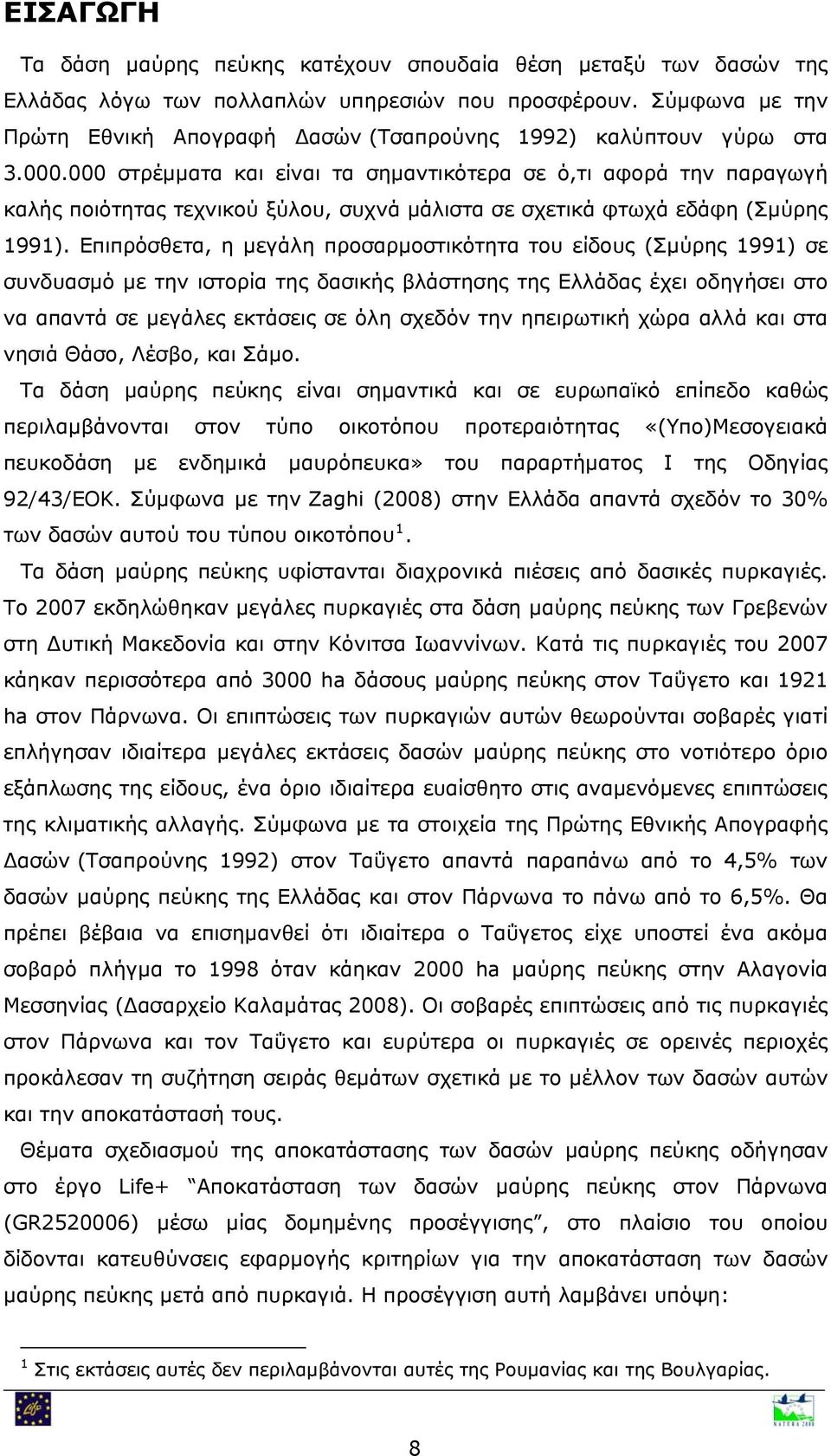 000 στρέμματα και είναι τα σημαντικότερα σε ό,τι αφορά την παραγωγή καλής ποιότητας τεχνικoύ ξύλου, συχνά μάλιστα σε σχετικά φτωχά εδάφη (Σμύρης 1991).