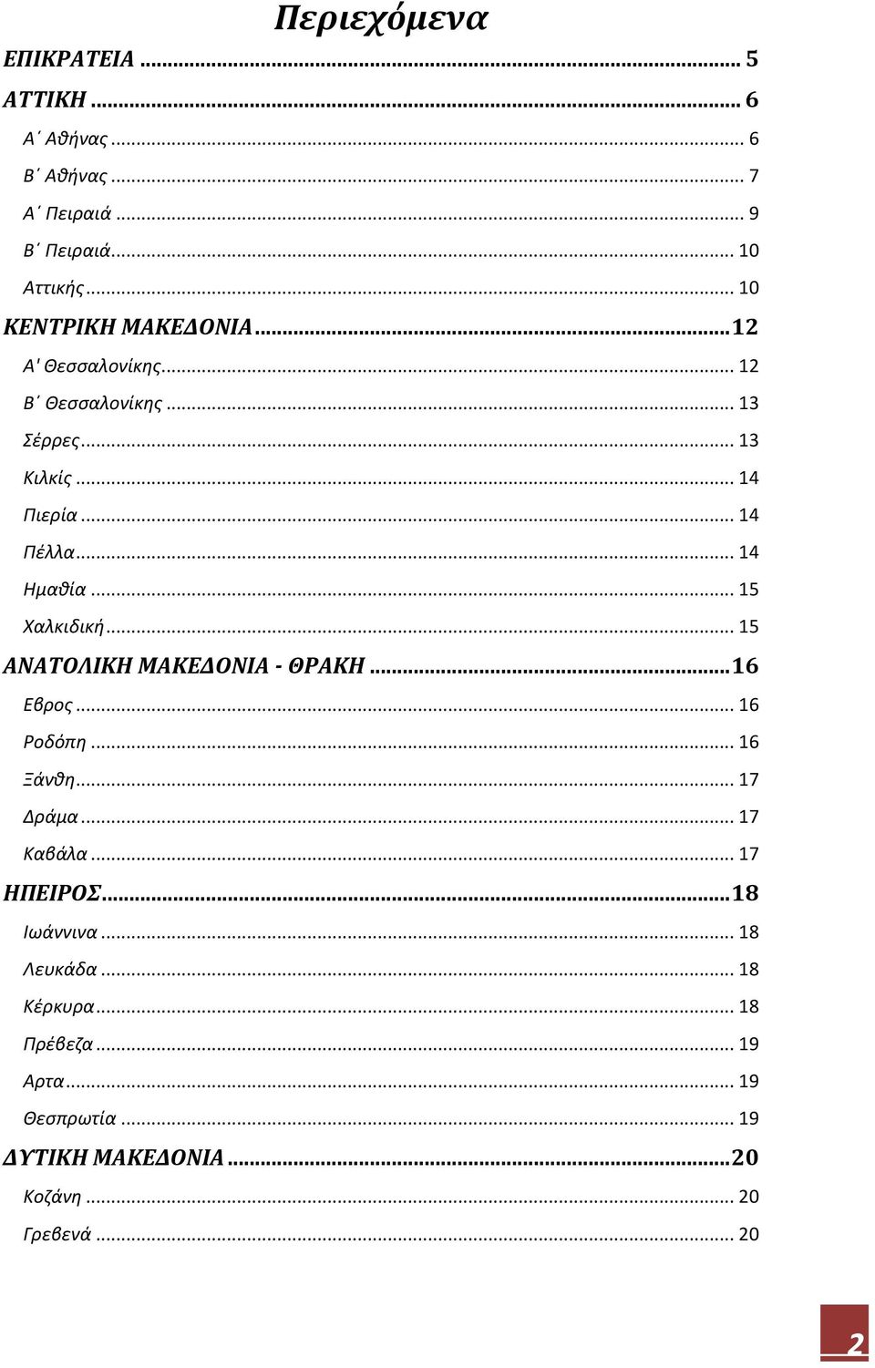 .. 14 Ημαθία... 15 Χαλκιδική... 15 ΑΝΑΤΟΛΙΚΗ ΜΑΚΕΔΟΝΙΑ - ΘΡΑΚΗ... 16 Εβρος... 16 Ροδόπη... 16 Ξάνθη... 17 Δράμα... 17 Καβάλα.