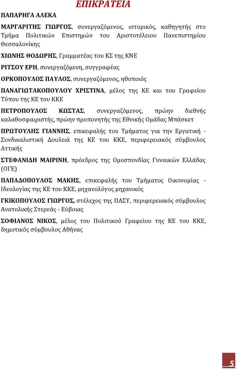 πρώην διεθνής καλαθοσφαιριστής, πρώην προπονητής της Εθνικής Ομάδας Μπάσκετ ΠΡΩΤΟΥΛΗΣ ΓΙΑΝΝΗΣ, επικεφαλής του Τμήματος για την Εργατική - Συνδικαλιστική Δουλειά της ΚΕ του ΚΚΕ, περιφερειακός