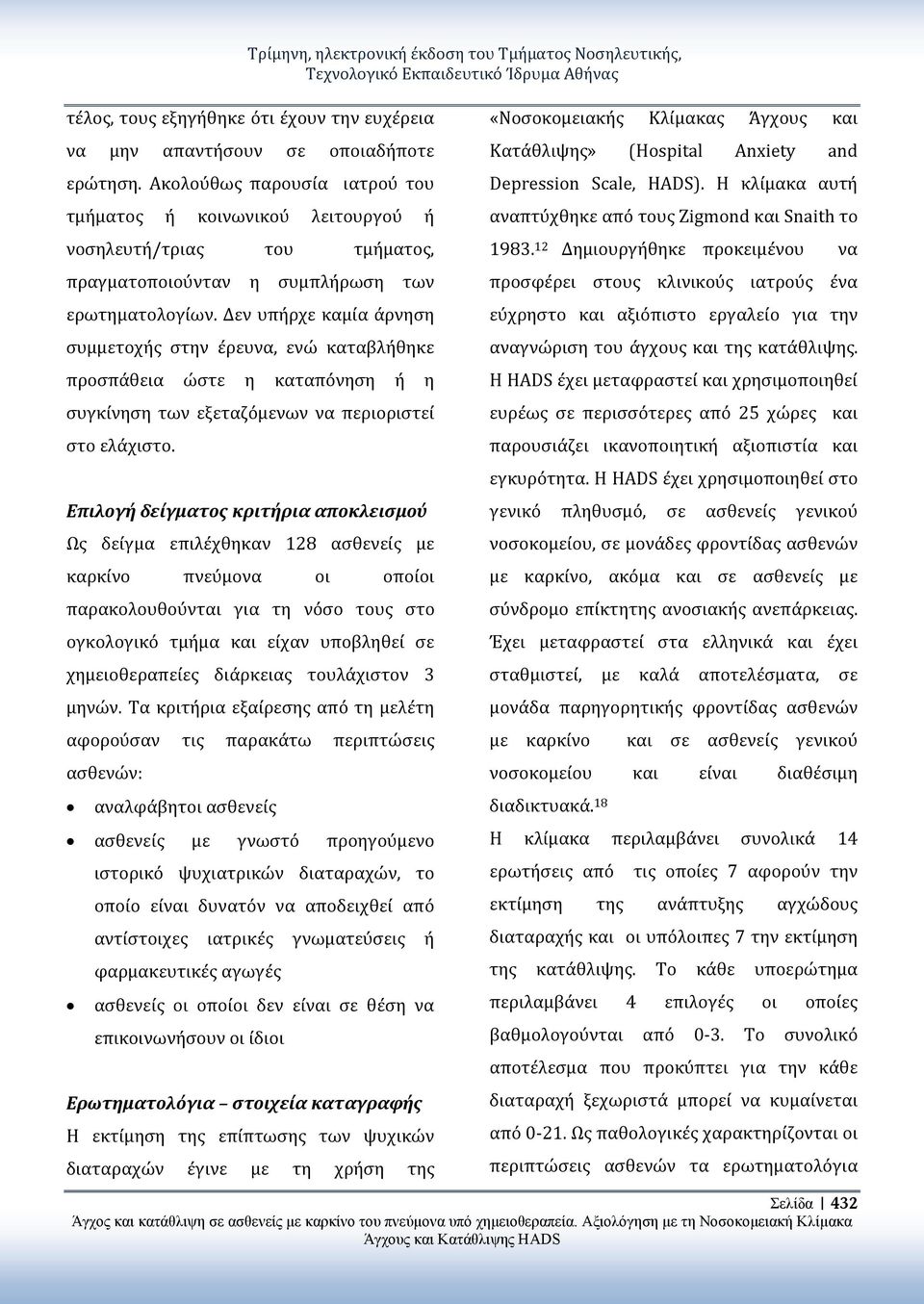 Δεν υπήρχε καμία άρνηση συμμετοχής στην έρευνα, ενώ καταβλήθηκε προσπάθεια ώστε η καταπόνηση ή η συγκίνηση των εξεταζόμενων να περιοριστεί στο ελάχιστο.