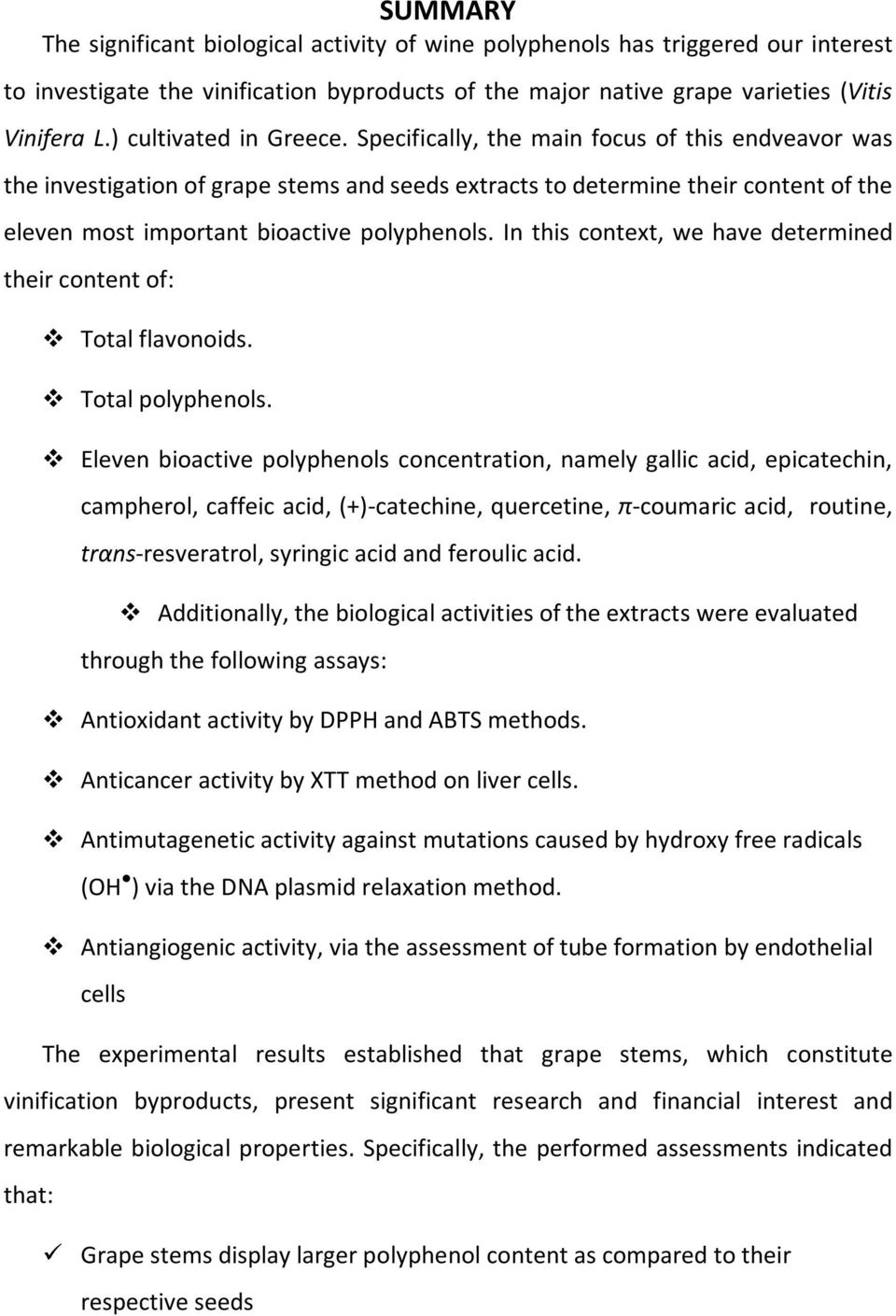 Specifically, the main focus of this endveavor was the investigation of grape stems and seeds extracts to determine their content of the eleven most important bioactive polyphenols.