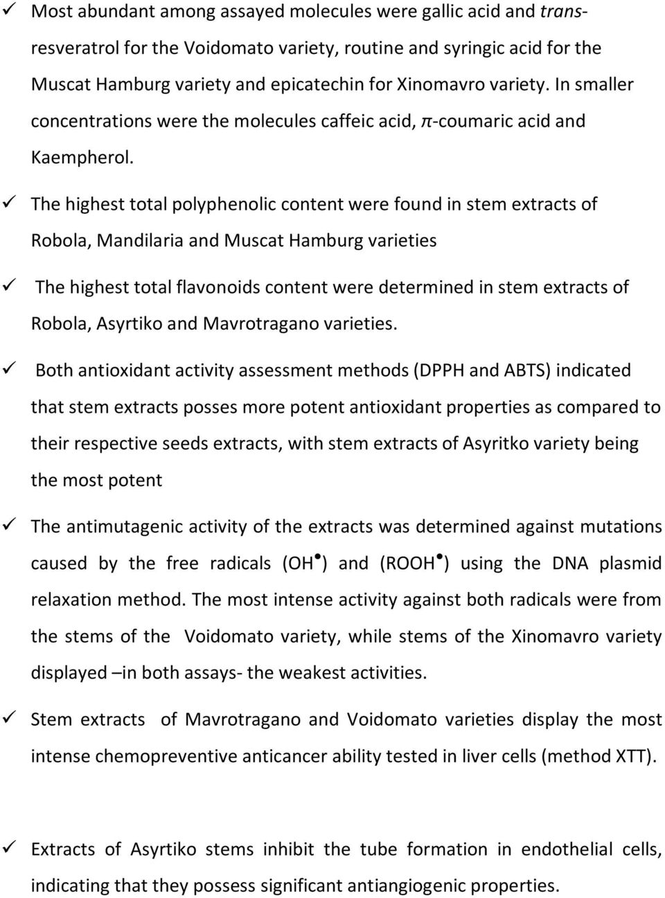 The highest total polyphenolic content were found in stem extracts of Robola, Mandilaria and Muscat Hamburg varieties The highest total flavonoids content were determined in stem extracts of Robola,