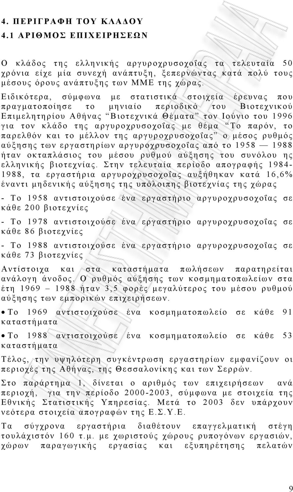 Ειδικότερα, σύµφωνα µε στατιστικά στοιχεία έρευνας που πραγµατοποίησε το µηνιαίο περιοδικό του Βιοτεχνικού Επιµελητηρίου Αθήνας Βιοτεχνικά Θέµατα τον Ιούνιο του 1996 για τον κλάδο της