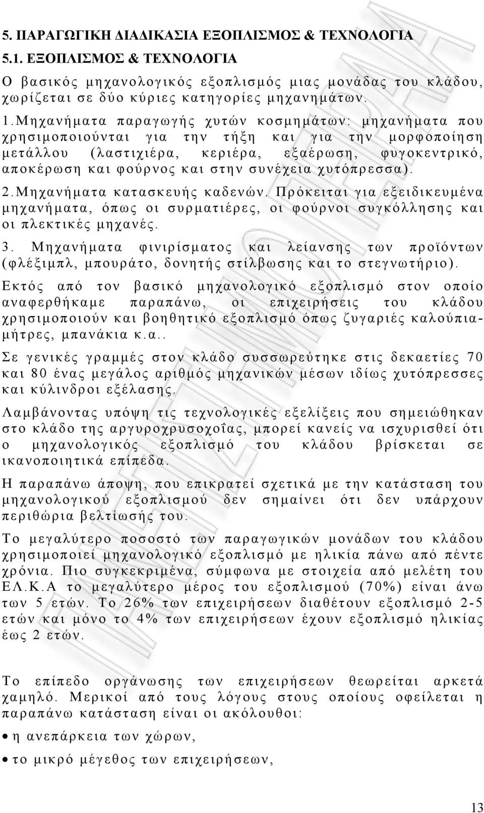 συνέχεια χυτόπρεσσα). 2.Μηχανήµατα κατασκευής καδενών. Πρόκειται για εξειδικευµένα µηχανήµατα, όπως οι συρµατιέρες, οι φούρνοι συγκόλλησης και οι πλεκτικές µηχανές. 3.