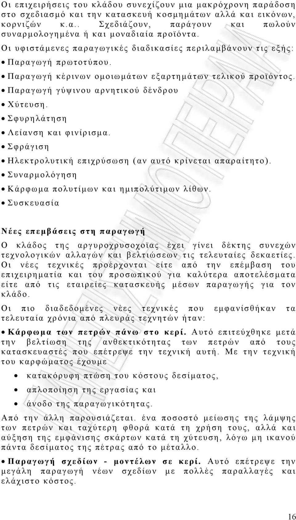 Σφυρηλάτηση Λείανση και φινίρισµα. Σφράγιση Ηλεκτρολυτική επιχρύσωση (αν αυτό κρίνεται απαραίτητο). Συναρµολόγηση Κάρφωµα πολυτίµων και η µιπολύτιµων λίθων.