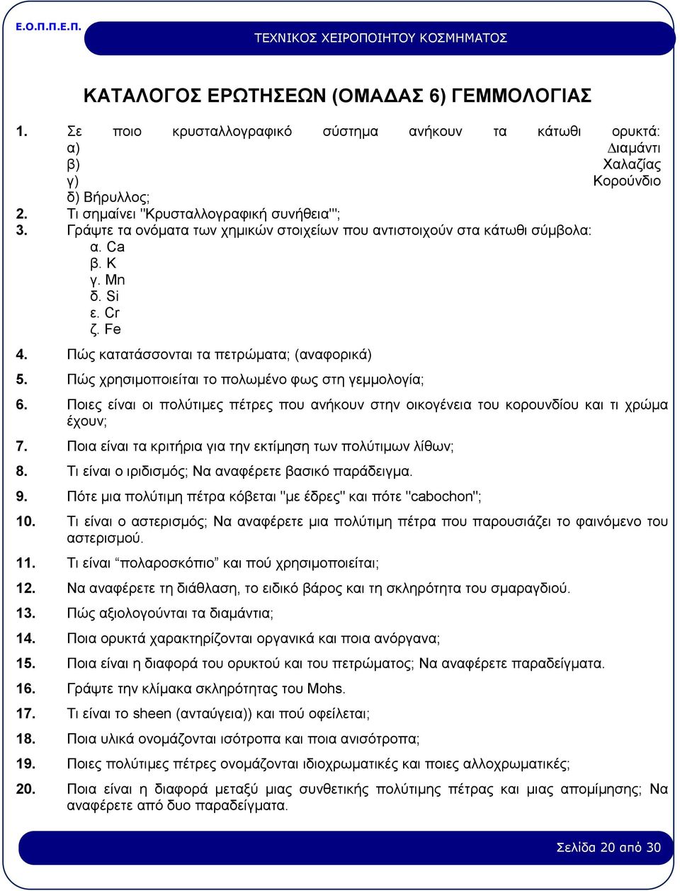 Πώς κατατάσσονται τα πετρώµατα; (αναφορικά) 5. Πώς χρησιµοποιείται το πολωµένο φως στη γεµµολογία; 6. Ποιες είναι οι πολύτιµες πέτρες που ανήκουν στην οικογένεια του κορουνδίου και τι χρώµα έχουν; 7.