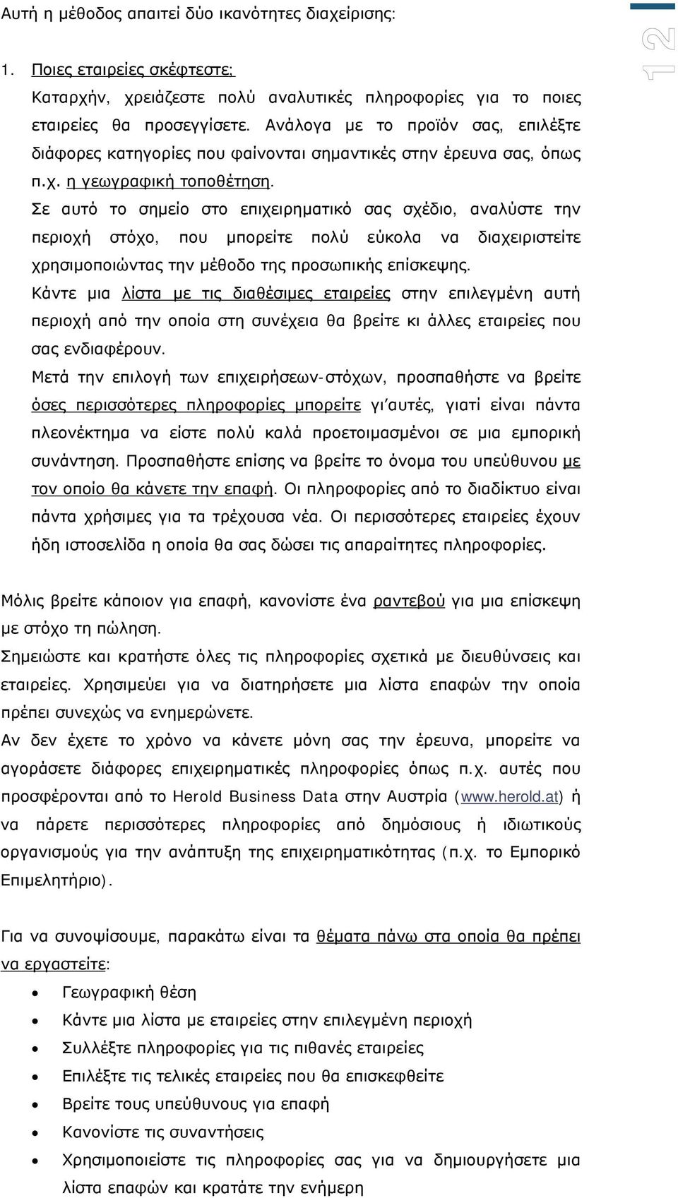 Σε αυτό το σημείο στο επιχειρηματικό σας σχέδιο, αναλύστε την περιοχή στόχο, που μπορείτε πολύ εύκολα να διαχειριστείτε χρησιμοποιώντας την μέθοδο της προσωπικής επίσκεψης.