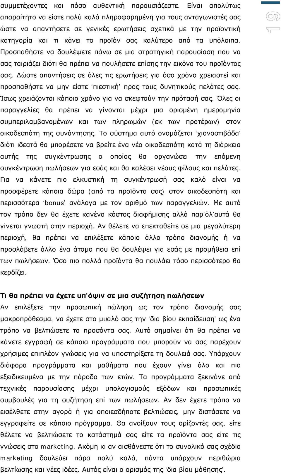 από τα υπόλοιπα. Προσπαθήστε να δουλέψετε πάνω σε μια στρατηγική παρουσίαση που να σας ταιριάζει διότι θα πρέπει να πουλήσετε επίσης την εικόνα του προϊόντος σας.