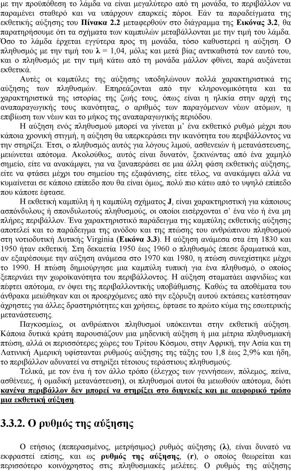 Ο πληθυσμός με την τιμή του λ = 1,04, μόλις και μετά βίας αντικαθιστά τον εαυτό του, και ο πληθυσμός με την τιμή κάτω από τη μονάδα μάλλον φθίνει, παρά αυξάνεται εκθετικά.