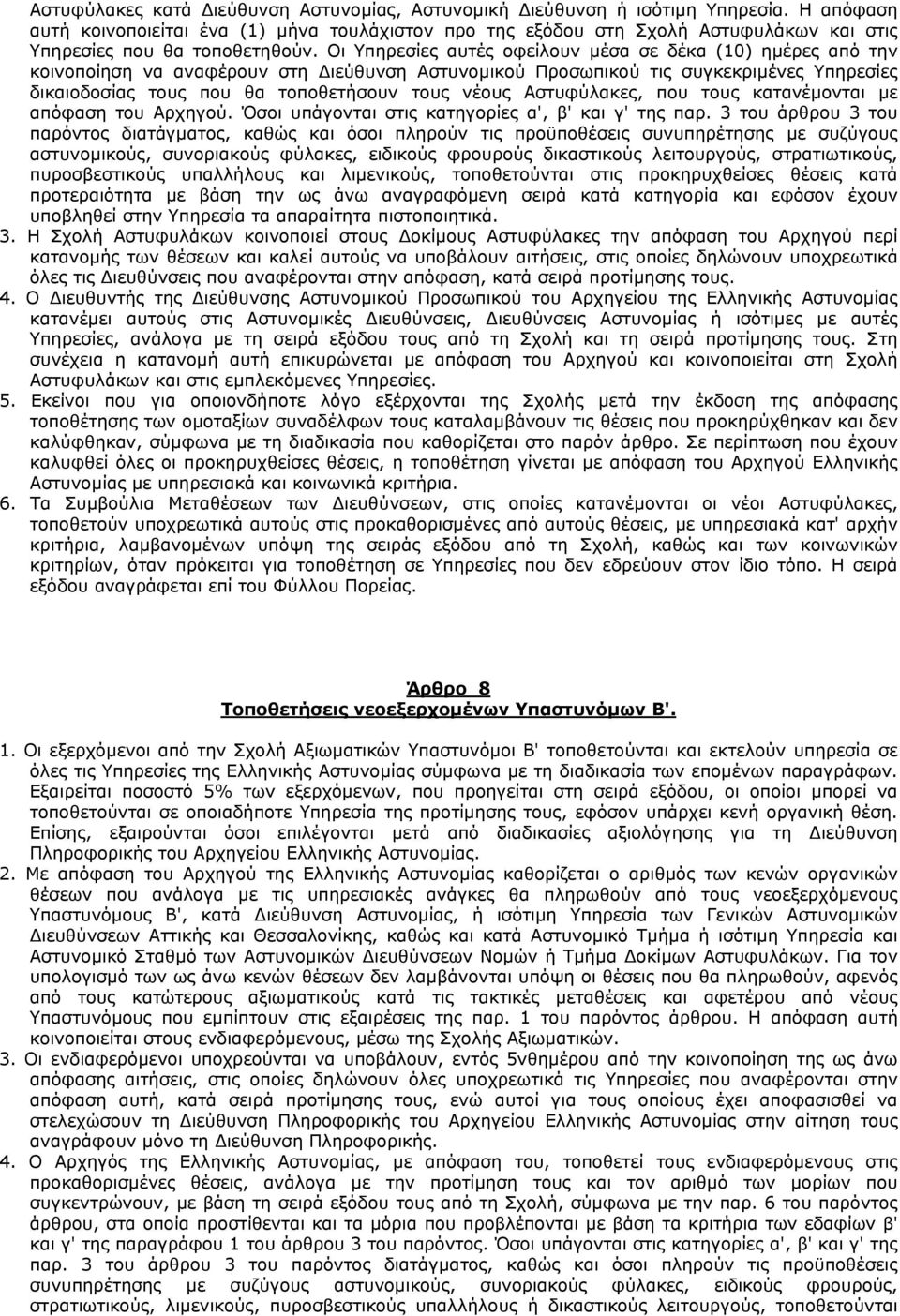 Οι Υπηρεσίες αυτές οφείλουν µέσα σε δέκα (10) ηµέρες από την κοινοποίηση να αναφέρουν στη ιεύθυνση Αστυνοµικού Προσωπικού τις συγκεκριµένες Υπηρεσίες δικαιοδοσίας τους που θα τοποθετήσουν τους νέους