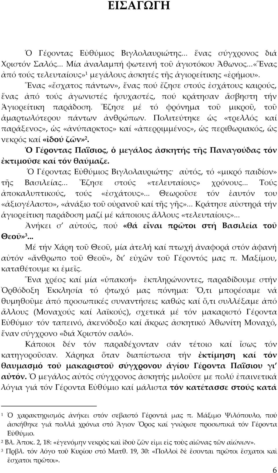 Ἔζησε μέ τό φρόνημα τοῦ μικροῦ, τοῦ ἁμαρτωλότερου πάντων ἀνθρώπων. Πολιτεύτηκε ὡς «τρελλός καί παράξενος», ὡς «ἀνύπαρκτος» καί «ἀπερριμμένος», ὡς περιθωριακός, ὡς νεκρός καί «ἰδού ζῶν» 2.