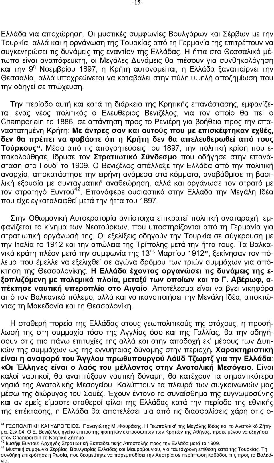 Η ήττα στο Θεσσαλικό μέτωπο είναι αναπόφευκτη, οι Μεγάλες υνάμεις θα πιέσουν για συνθηκολόγηση και την 9 η Νοεμβρίου 1897, η Κρήτη αυτονομείται, η Ελλάδα ξαναπαίρνει την Θεσσαλία, αλλά υποχρεώνεται