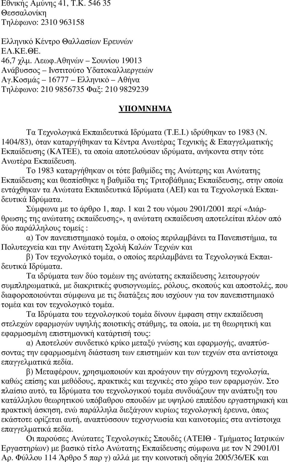 1404/83), όταν καταργήθηκαν τα Κέντρα Ανωτέρας Τεχνικής & Επαγγελµατικής Εκπαίδευσης (ΚΑΤΕΕ), τα οποία αποτελούσαν ιδρύµατα, ανήκοντα στην τότε Ανωτέρα Εκπαίδευση.