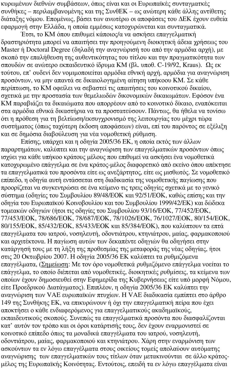 Έτσι, το ΚΜ όπου επιθυµεί κάποιος/α να ασκήσει επαγγελµατική δραστηριότητα µπορεί να απαιτήσει την προηγούµενη διοικητική άδεια χρήσεως του Master ή Doctoral Degree (δηλαδή την αναγνώρισή του από την