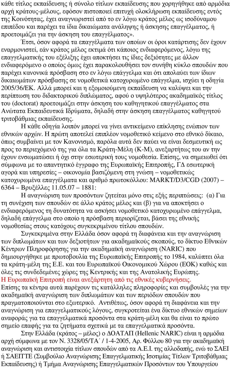 Έτσι, όσον αφορά τα επαγγέλµατα των οποίων οι όροι κατάρτισης δεν έχουν εναρµονιστεί, εάν κράτος µέλος εκτιµά ότι κάποιος ενδιαφερόµενος, λόγω της επαγγελµατικής του εξέλιξης έχει αποκτήσει τις ίδιες