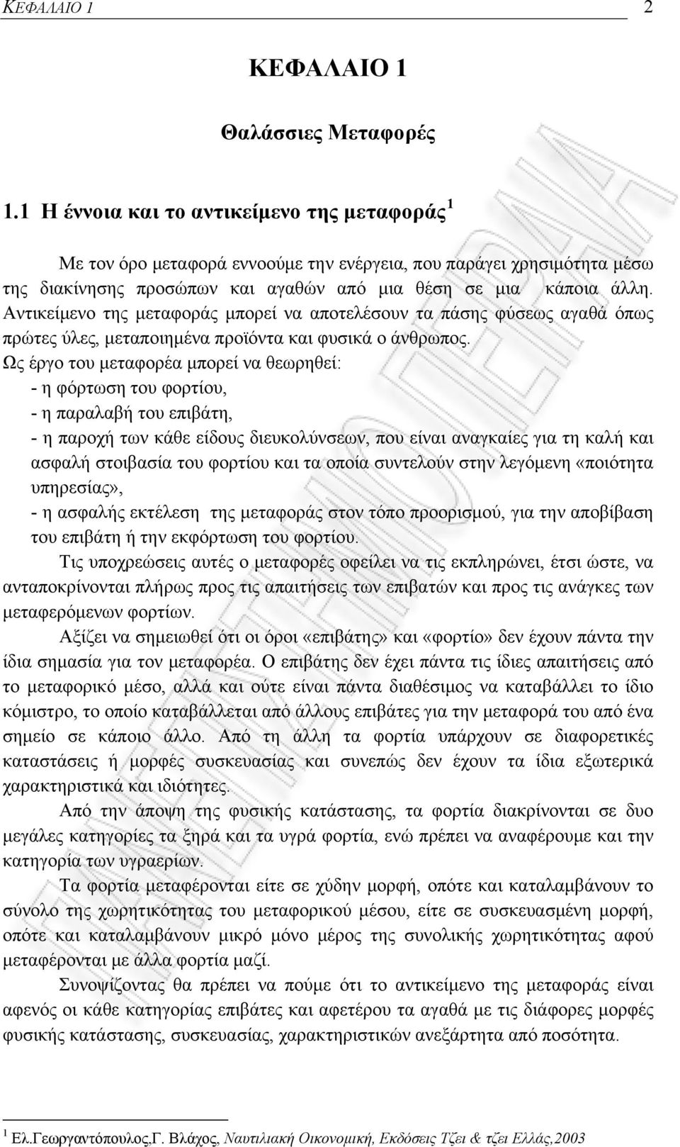 Αντικείμενο της μεταφοράς μπορεί να αποτελέσουν τα πάσης φύσεως αγαθά όπως πρώτες ύλες, μεταποιημένα προϊόντα και φυσικά ο άνθρωπος.