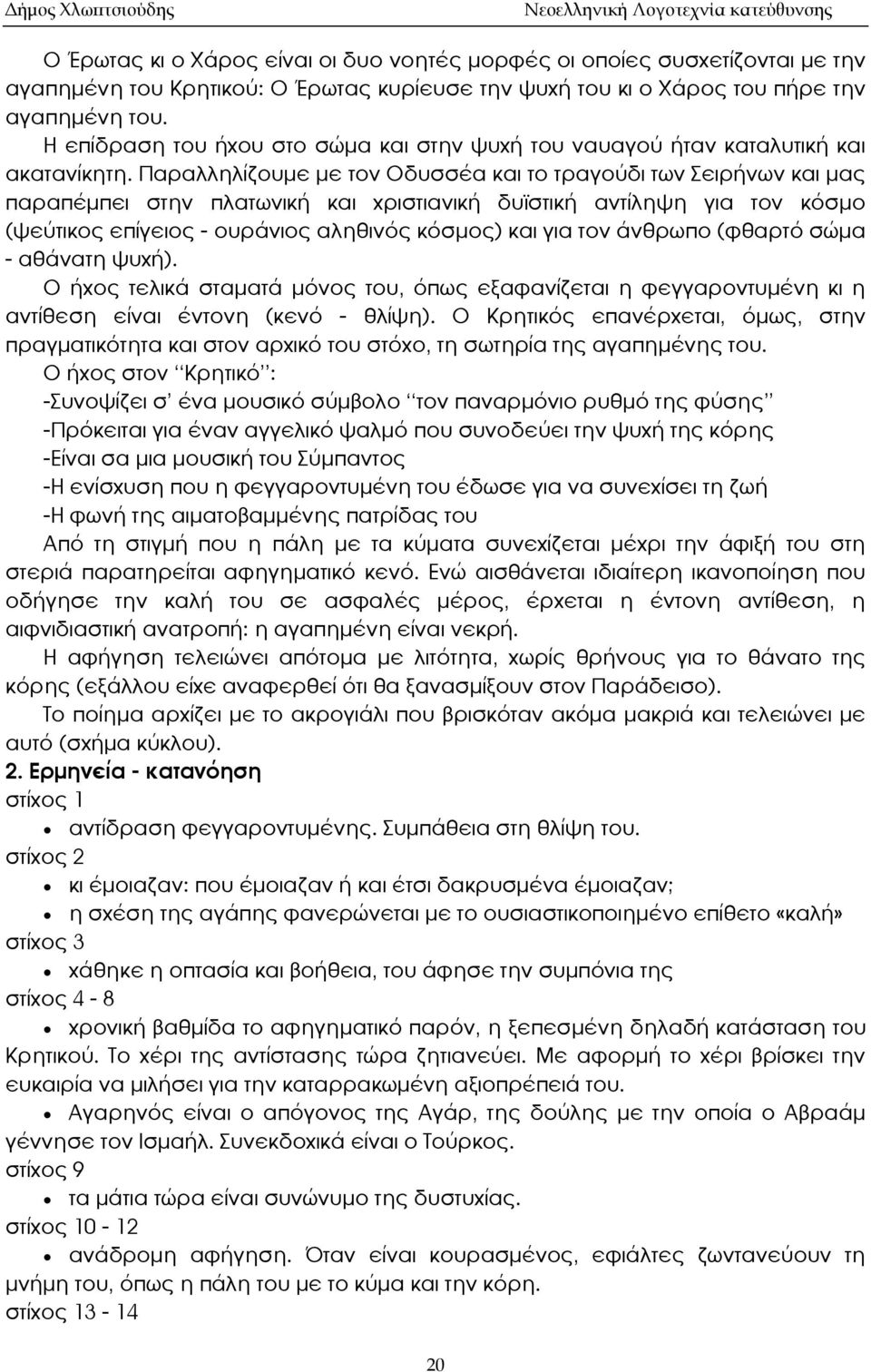 Παραλληλίζουμε με τον Οδυσσέα και το τραγούδι των Σειρήνων και μας παραπέμπει στην πλατωνική και χριστιανική δυϊστική αντίληψη για τον κόσμο (ψεύτικος επίγειος - ουράνιος αληθινός κόσμος) και για τον