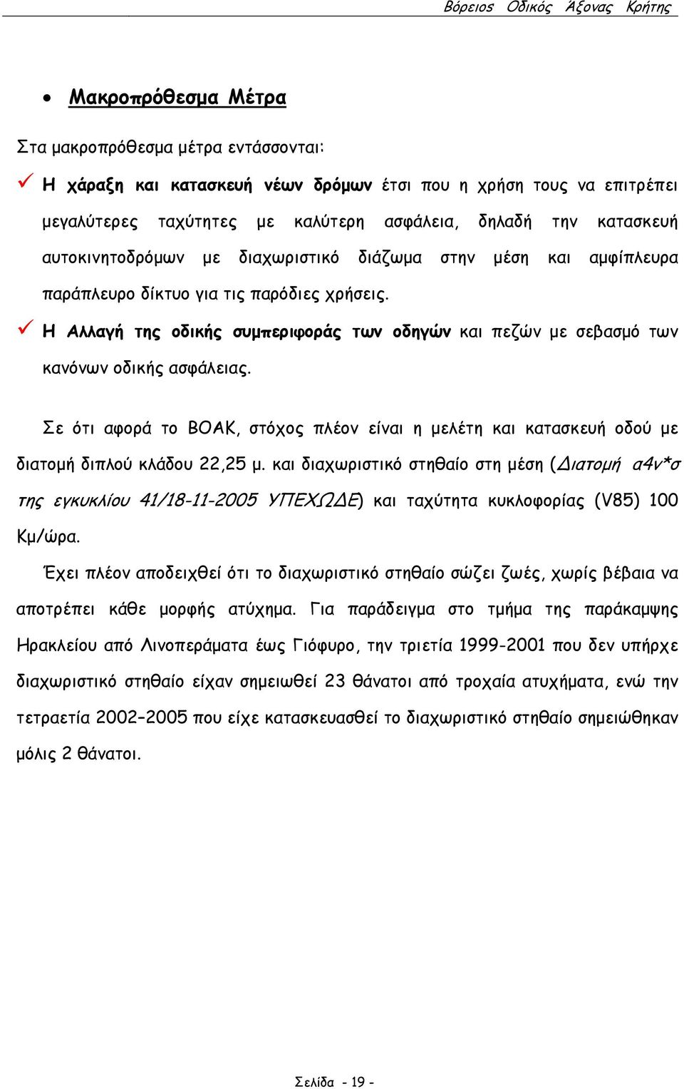 Η Αλλαγή της οδικής συµπεριφοράς των οδηγών και πεζών µε σεβασµό των κανόνων οδικής ασφάλειας. Σε ότι αφορά το ΒΟΑΚ, στόχος πλέον είναι η µελέτη και κατασκευή οδού µε διατοµή διπλού κλάδου 22,25 µ.